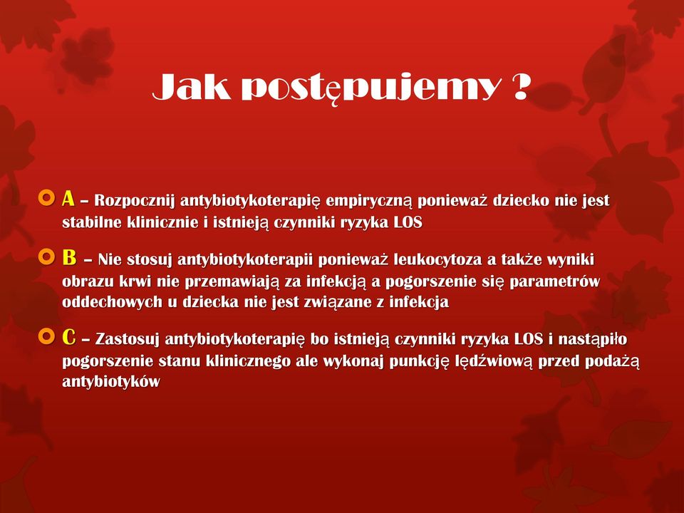 B Nie stosuj antybiotykoterapii ponieważ leukocytoza a także wyniki obrazu krwi nie przemawiają za infekcją a