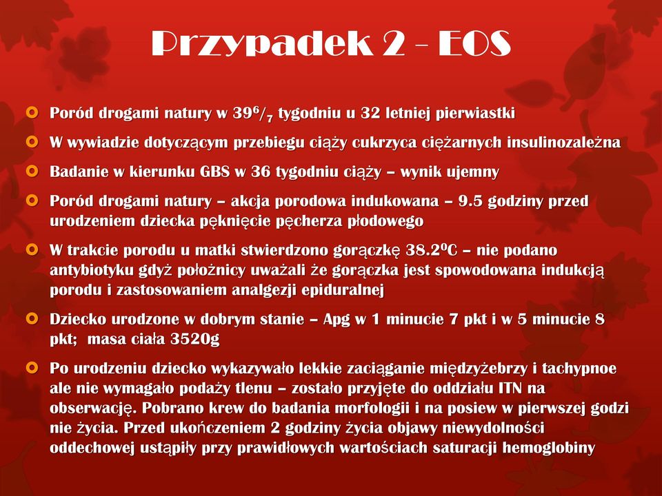 2 0 C nie podano antybiotyku gdyż położnicy uważali że gorączka jest spowodowana indukcją porodu i zastosowaniem analgezji epiduralnej Dziecko urodzone w dobrym stanie Apg w 1 minucie 7 pkt i w 5
