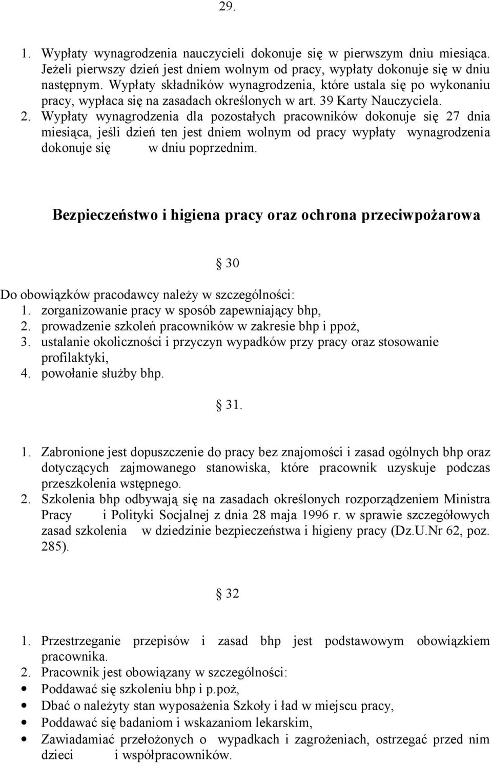 Wypłaty wynagrodzenia dla pozostałych pracowników dokonuje się 27 dnia miesiąca, jeśli dzień ten jest dniem wolnym od pracy wypłaty wynagrodzenia dokonuje się w dniu poprzednim.