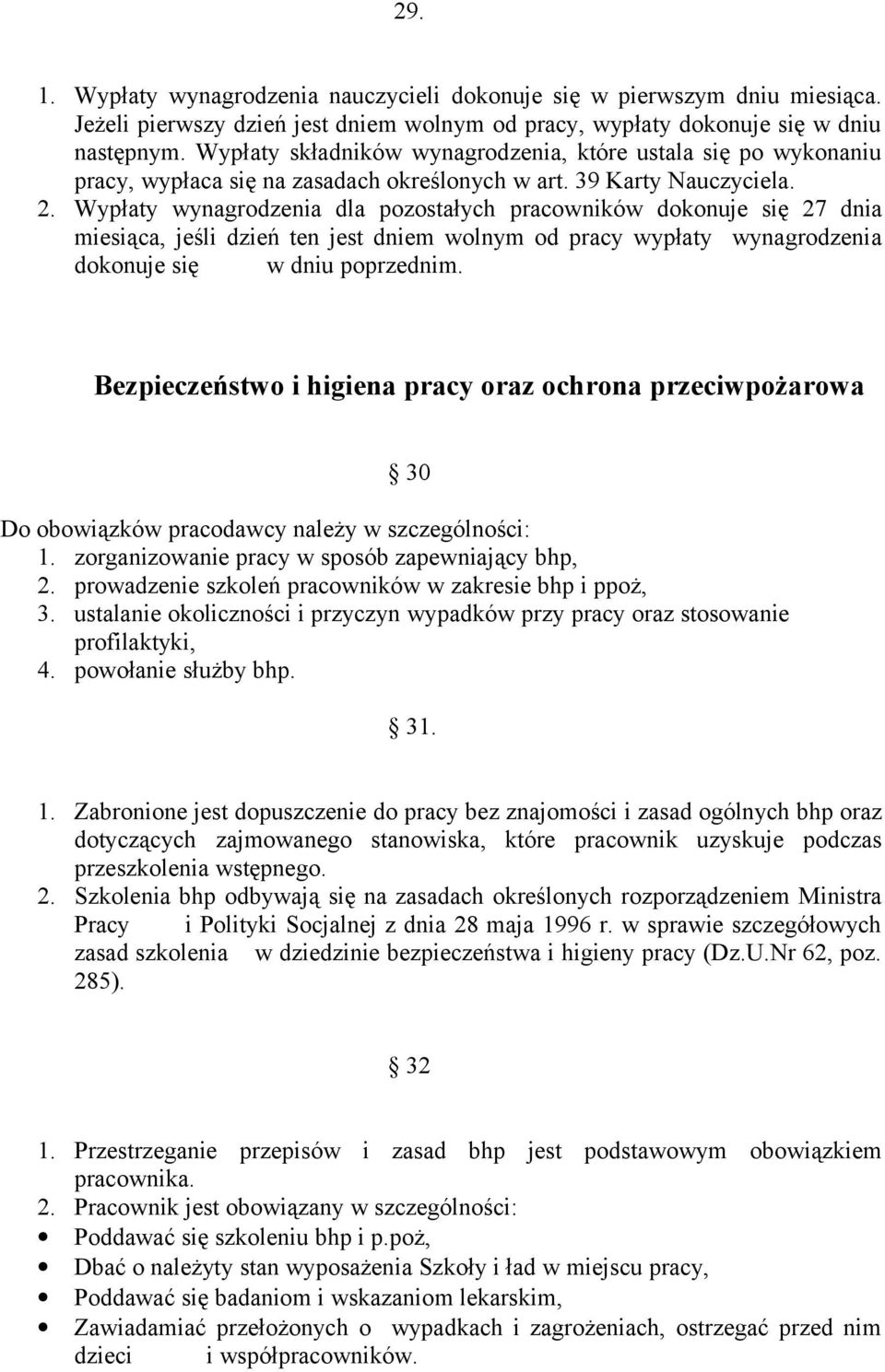 Wypłaty wynagrodzenia dla pozostałych pracowników dokonuje się 27 dnia miesiąca, jeśli dzień ten jest dniem wolnym od pracy wypłaty wynagrodzenia dokonuje się w dniu poprzednim.