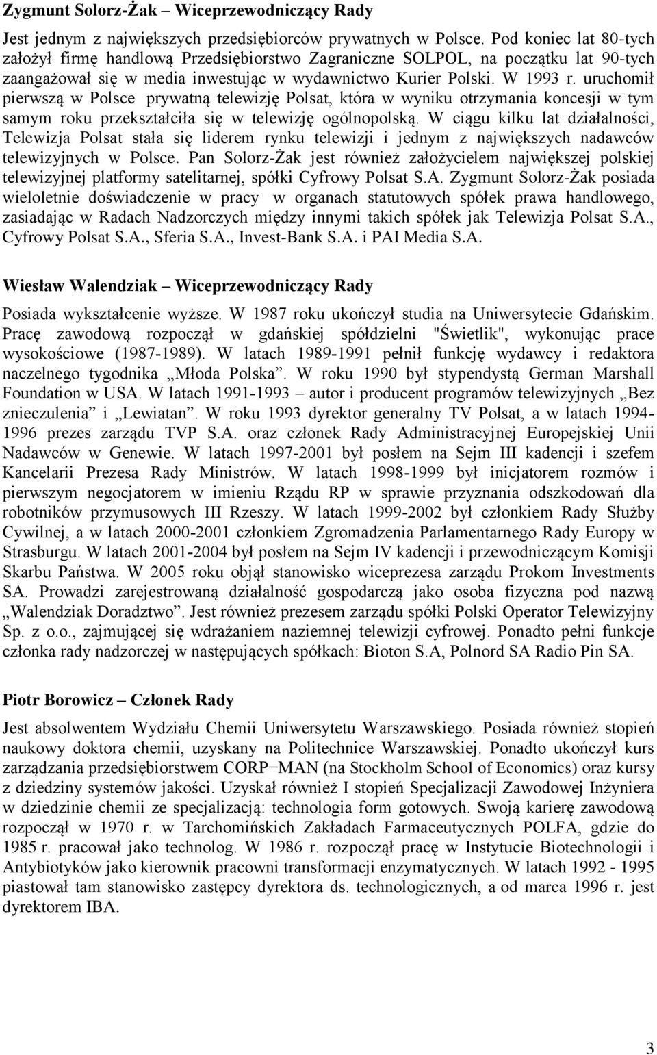 uruchomił pierwszą w Polsce prywatną telewizję Polsat, która w wyniku otrzymania koncesji w tym samym roku przekształciła się w telewizję ogólnopolską.