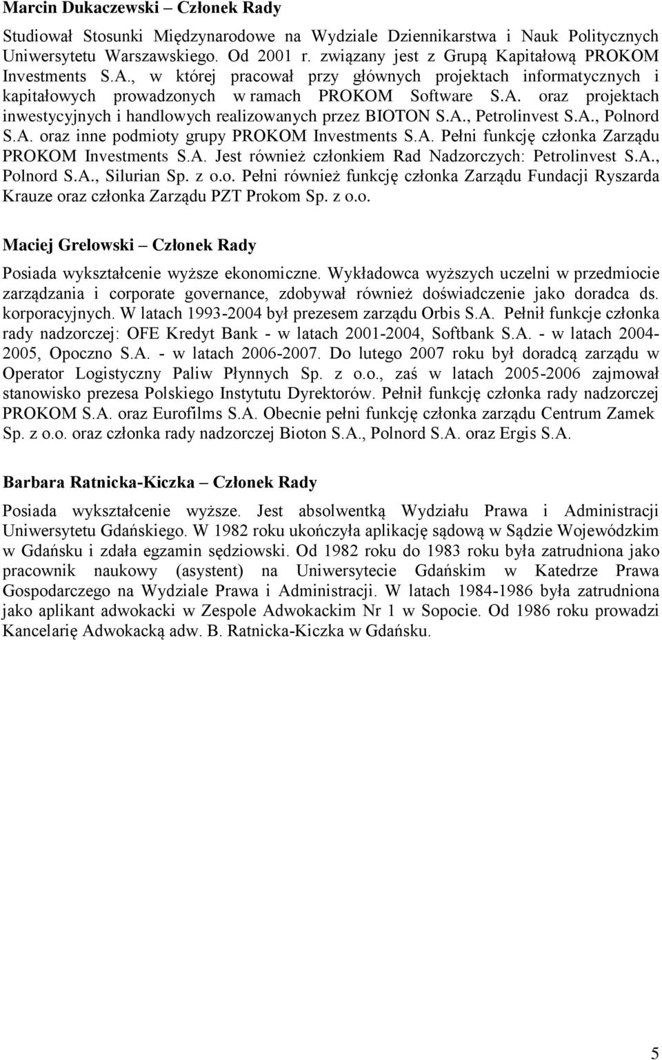 A., Petrolinvest S.A., Polnord S.A. oraz inne podmioty grupy PROKOM Investments S.A. Pełni funkcję członka Zarządu PROKOM Investments S.A. Jest również członkiem Rad Nadzorczych: Petrolinvest S.A., Polnord S.A., Silurian Sp.
