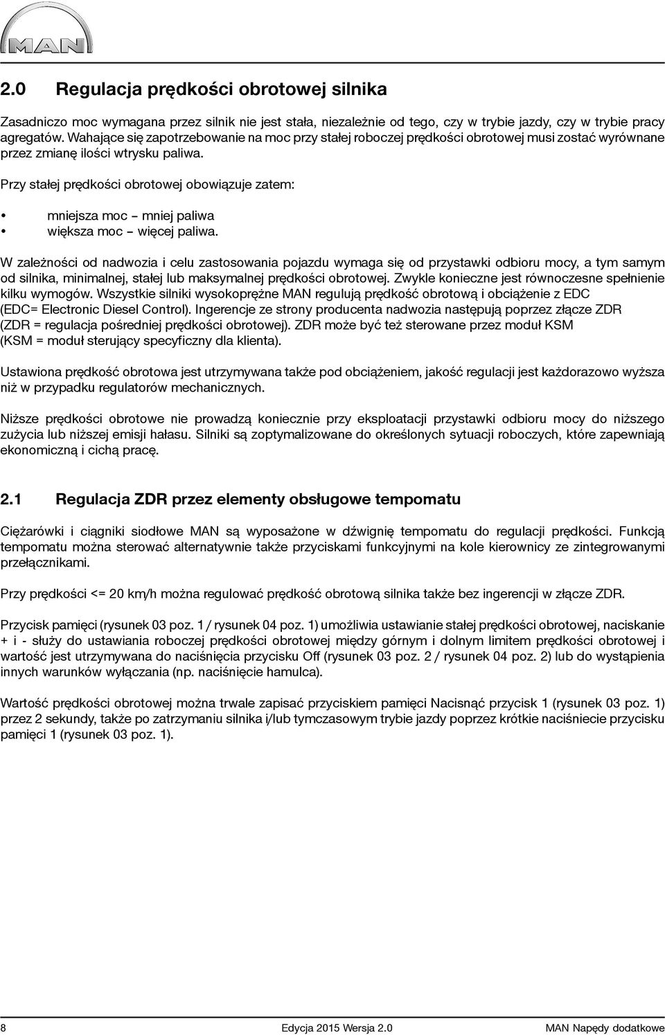 Przy stałej prędkości obrotowej obowiązuje zatem: mniejsza moc mniej paliwa większa moc więcej paliwa.