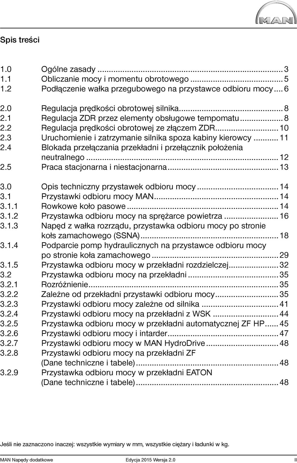 .. 2 2.5 Praca stacjonarna i niestacjonarna... 3 3.0 Opis techniczny przystawek odbioru mocy... 4 3. Przystawki odbioru mocy MAN... 4 3.. Rowkowe koło pasowe... 4 3..2 Przystawka odbioru mocy na sprężarce powietrza.