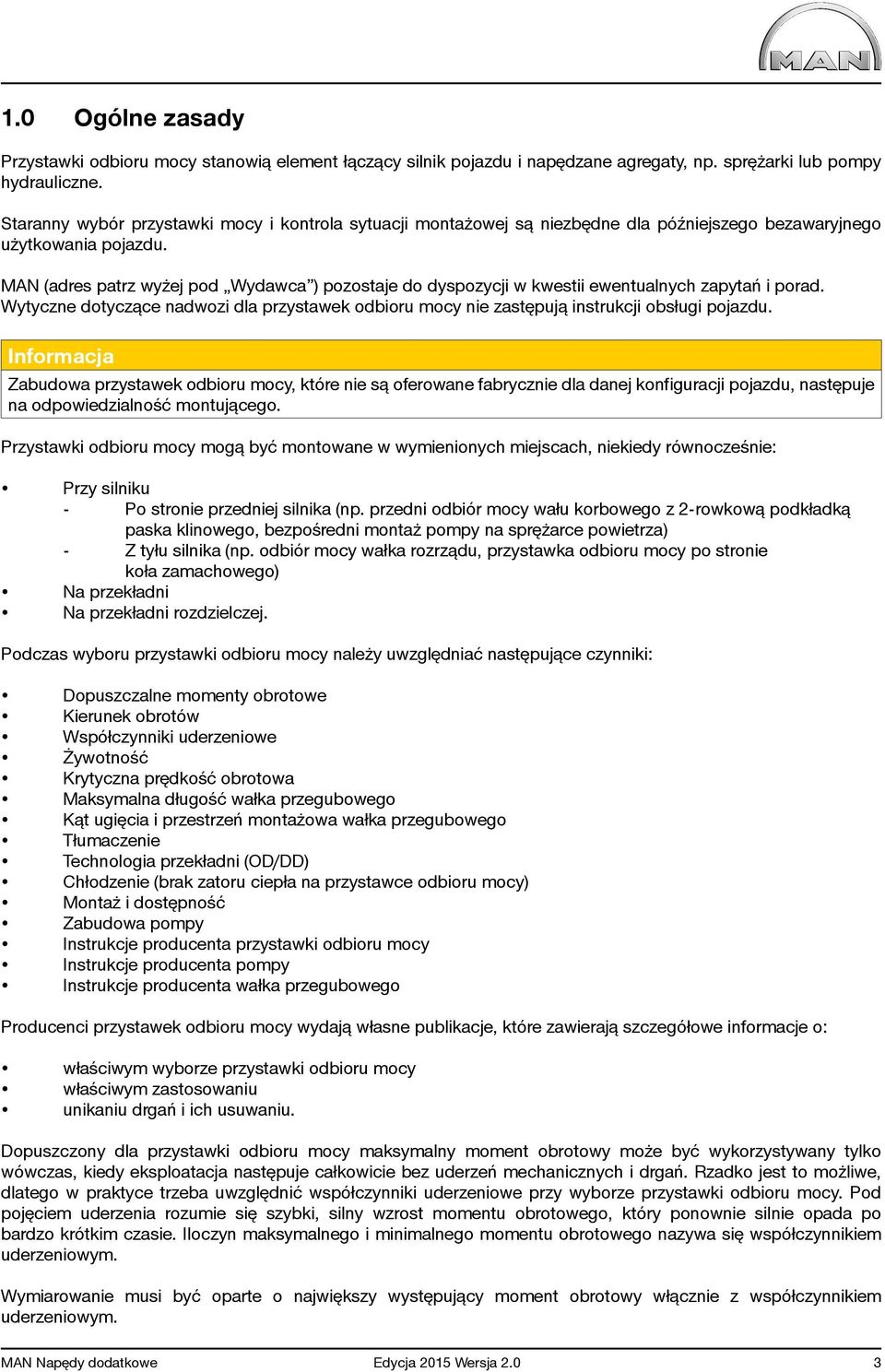 MAN (adres patrz wyżej pod Wydawca ) pozostaje do dyspozycji w kwestii ewentualnych zapytań i porad. Wytyczne dotyczące nadwozi dla przystawek odbioru mocy nie zastępują instrukcji obsługi pojazdu.