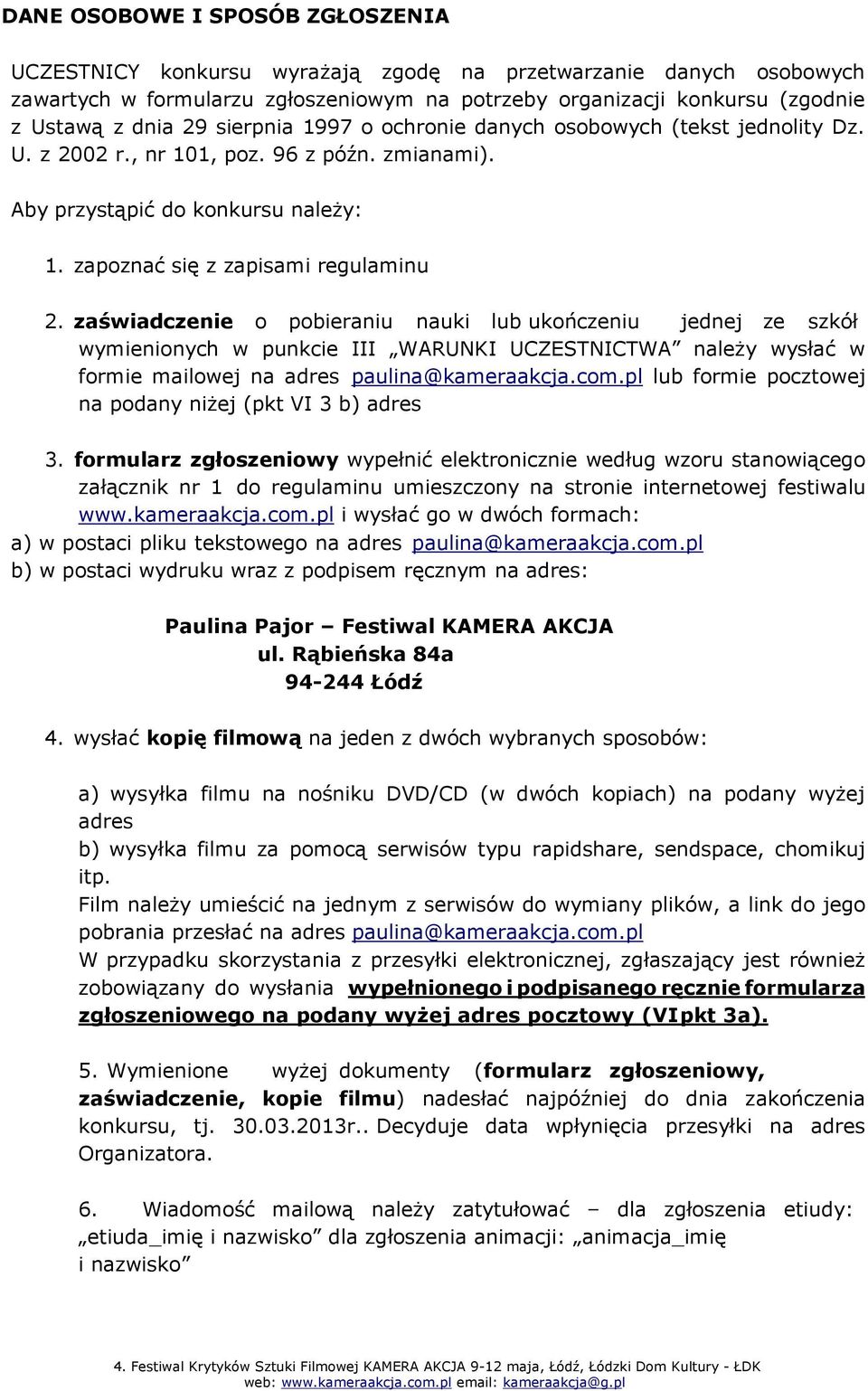 zaświadczenie o pobieraniu nauki lub ukończeniu jednej ze szkół wymienionych w punkcie III WARUNKI UCZESTNICTWA należy wysłać w formie mailowej na adres paulina@kameraakcja.com.