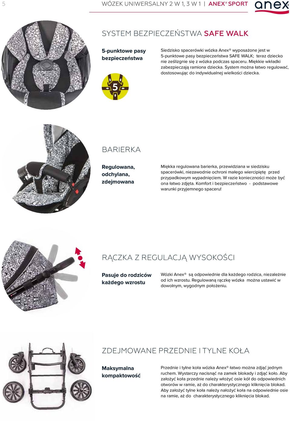 5 BARIERKA Regulowana, odchylana, zdejmowana Miękka regulowana barierka, przewidziana w siedzisku spacerówki, niezawodnie ochroni małego wiercipiętę przed przypadkowym wypadnięciem.