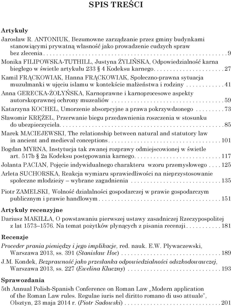 ..................... 27 Kamil FRĄCKOWIAK, Hanna FRĄCKOWIAK, Społeczno-prawna sytuacja muzułmanki w ujęciu islamu w kontekście małżeństwa i rodziny.