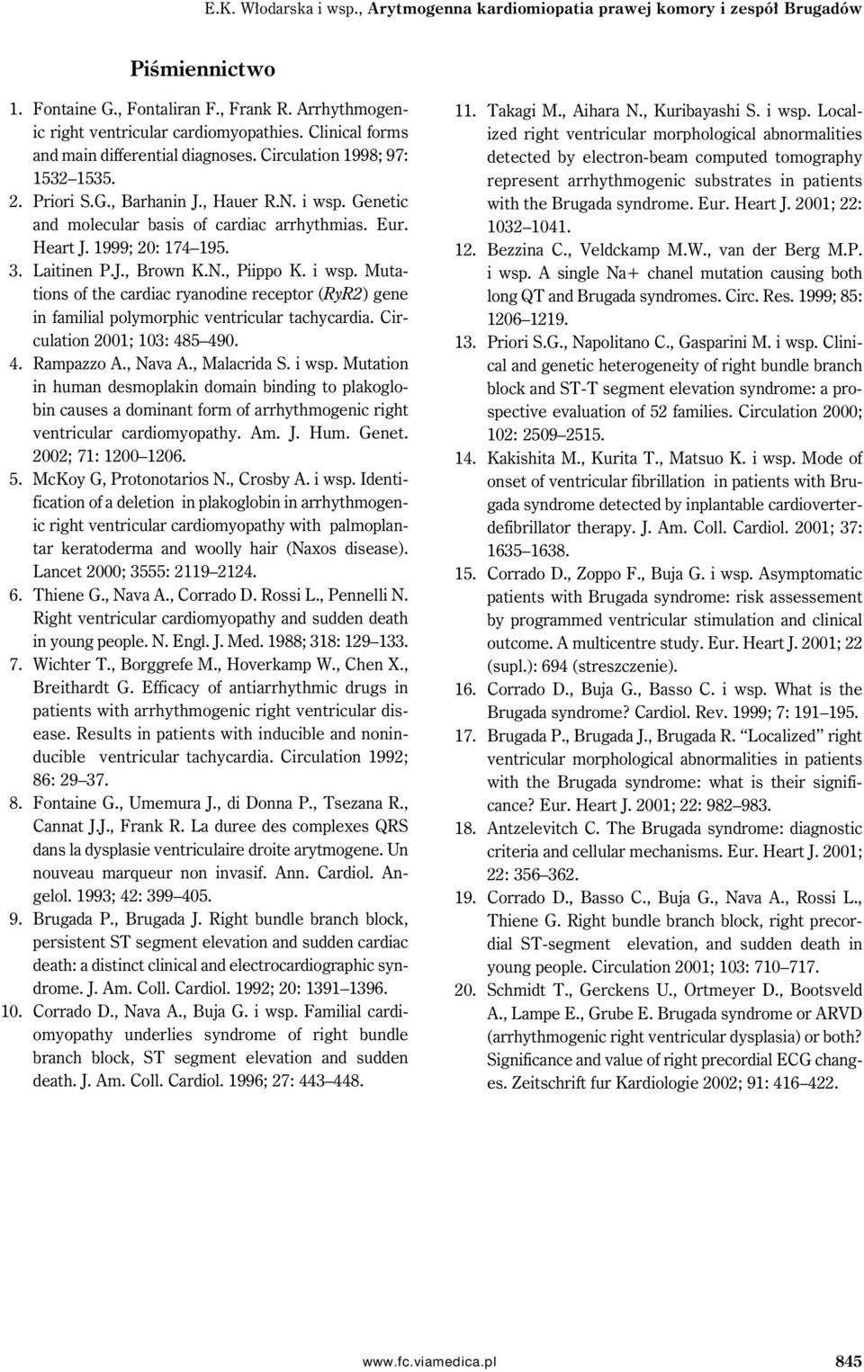 1999; 20: 174 195. 3. Laitinen P.J., Brown K.N., Piippo K. i wsp. Mutations of the cardiac ryanodine receptor (RyR2) gene in familial polymorphic ventricular tachycardia.