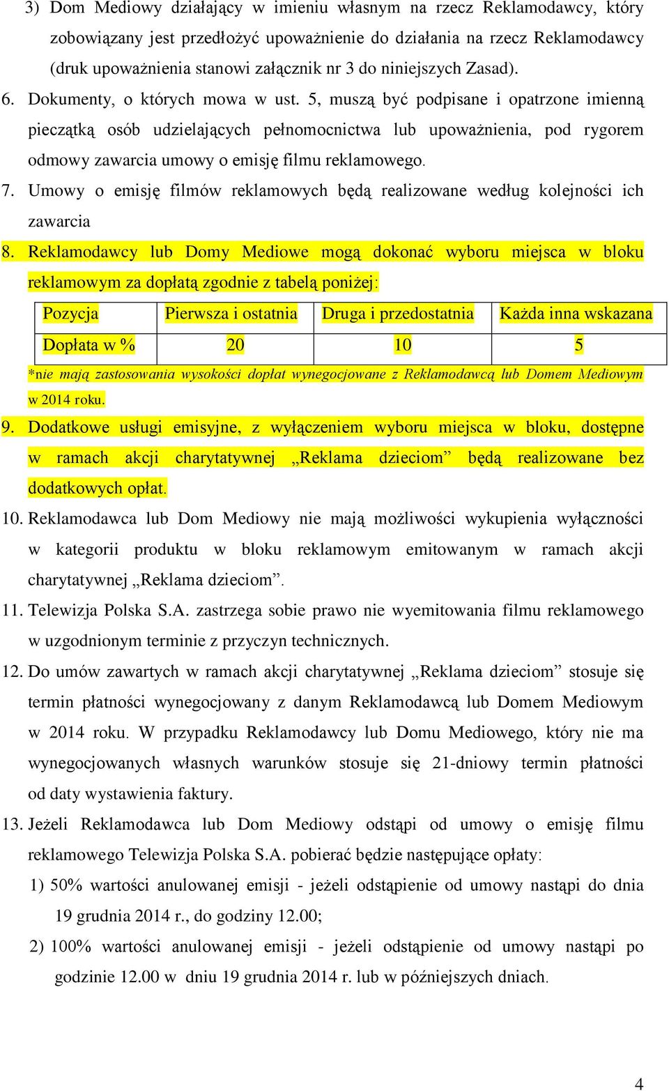 5, muszą być podpisane i opatrzone imienną pieczątką osób udzielających pełnomocnictwa lub upoważnienia, pod rygorem odmowy zawarcia umowy o emisję filmu reklamowego. 7.