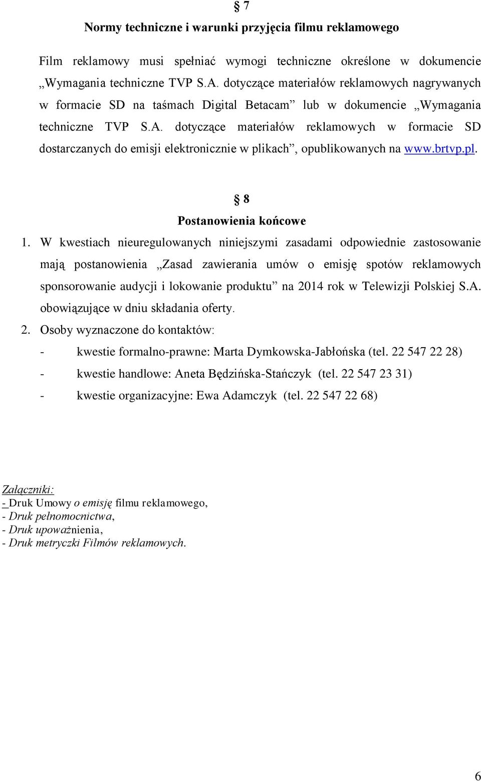 dotyczące materiałów reklamowych w formacie SD dostarczanych do emisji elektronicznie w plikach, opublikowanych na www.brtvp.pl. 8 Postanowienia końcowe 1.