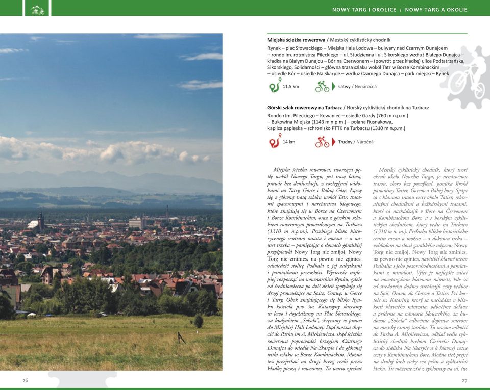 osiedle Bór osiedle Na Skarpie wzdłuż Czarnego Dunajca park miejski Rynek 11,5 km Łatwy / Nenáročná Górski szlak rowerowy na Turbacz / Horský cyklistický chodník na Turbacz Rondo rtm.