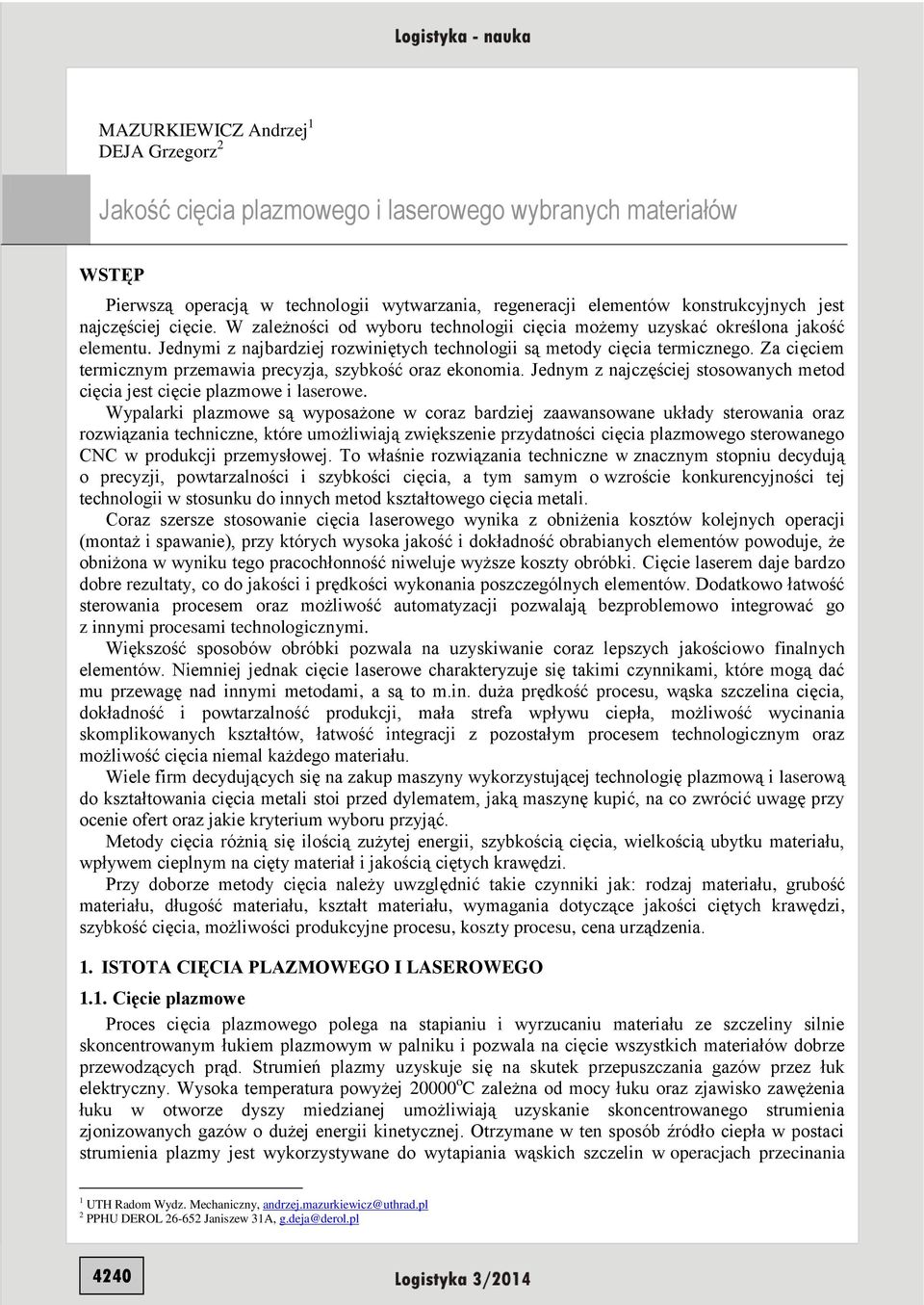 Za cięciem termicznym przemawia precyzja, szybkość oraz ekonomia. Jednym z najczęściej stosowanych metod cięcia jest cięcie plazmowe i laserowe.