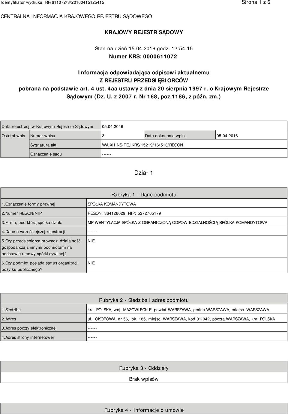 o Krajowym Rejestrze Sądowym (Dz. U. z 2007 r. Nr 168, poz.1186, z późn. zm.) Data rejestracji w Krajowym Rejestrze Sądowym 05.04.2016 Ostatni wpis Numer wpisu 3 Data dokonania wpisu 05.04.2016 Sygnatura akt WA.