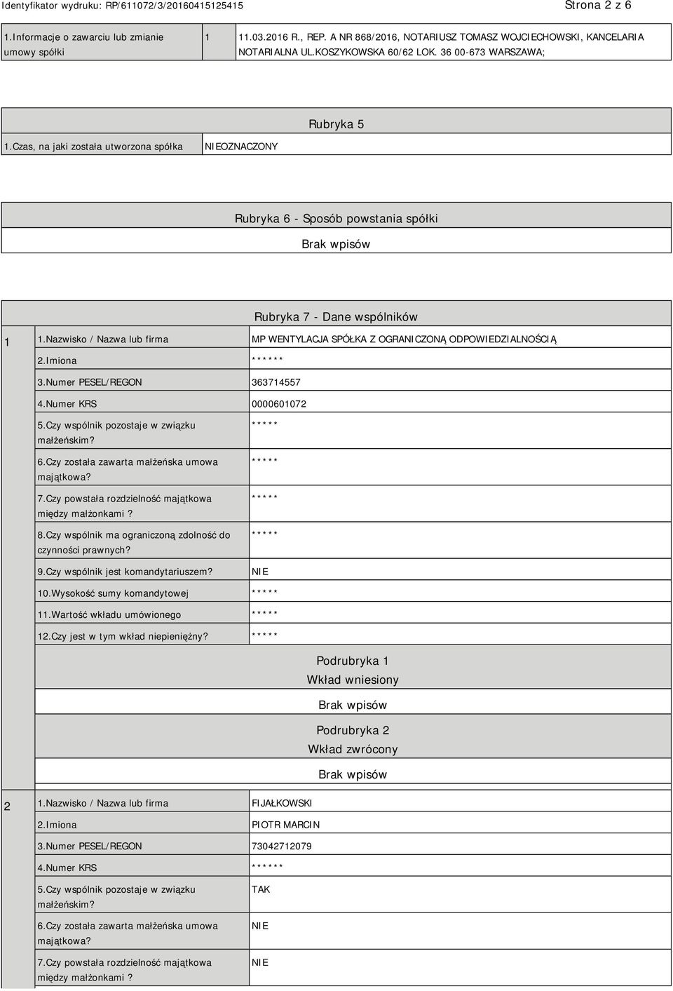 Nazwisko / Nazwa lub firma MP WENTYLACJA SPÓŁKA Z OGRANICZONĄ ODPOWIEDZIALNOŚCIĄ 2.Imiona * 3.Numer PESEL/REGON 363714557 4.Numer KRS 0000601072 5.Czy wspólnik pozostaje w związku małżeńskim? 6.