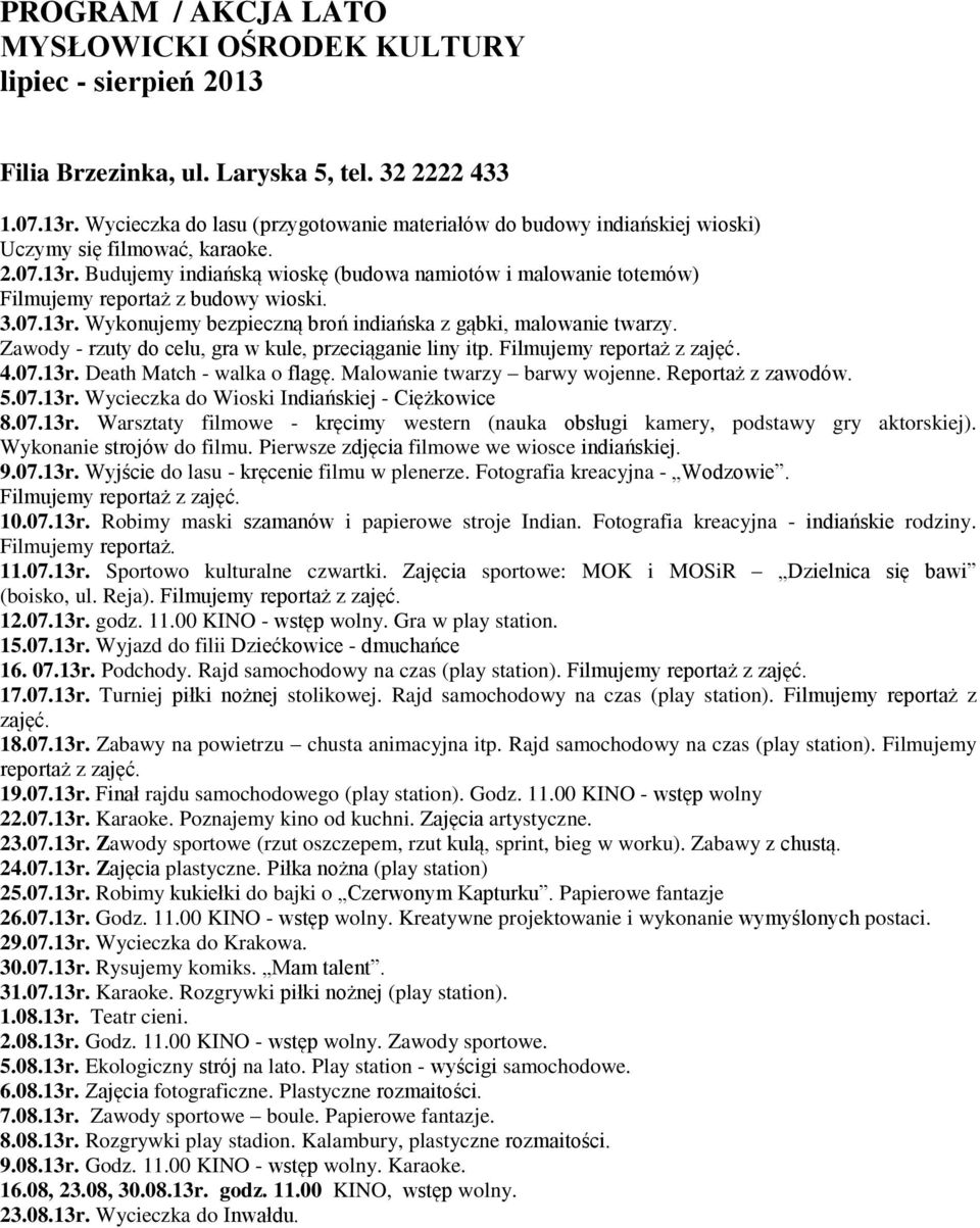 Budujemy indiańską wioskę (budowa namiotów i malowanie totemów) Filmujemy reportaż z budowy wioski. 3.07.13r. Wykonujemy bezpieczną broń indiańska z gąbki, malowanie twarzy.