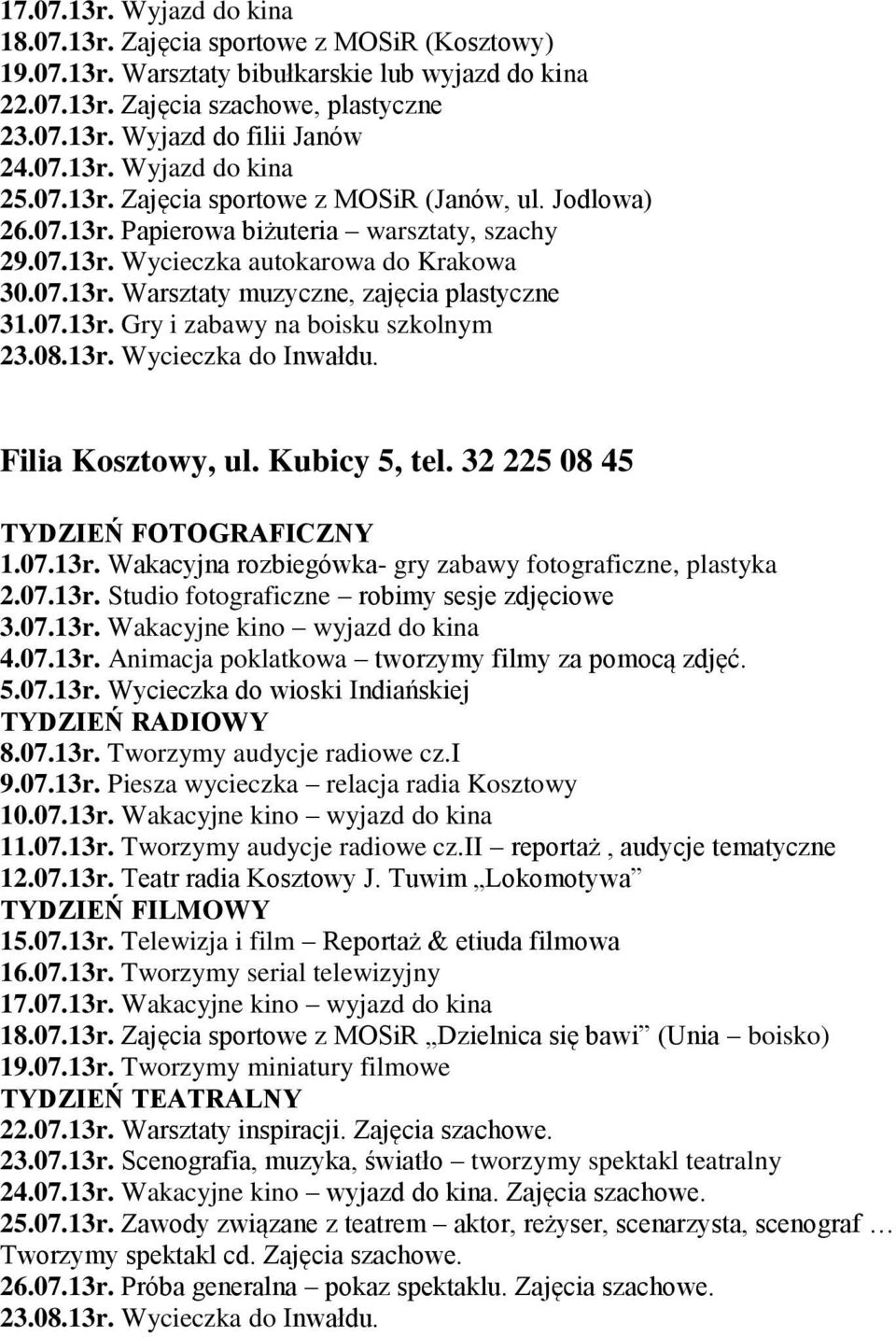 07.13r. Gry i zabawy na boisku szkolnym Filia Kosztowy, ul. Kubicy 5, tel. 32 225 08 45 TYDZIEŃ FOTOGRAFICZNY 1.07.13r. Wakacyjna rozbiegówka- gry zabawy fotograficzne, plastyka 2.07.13r. Studio fotograficzne robimy sesje zdjęciowe 3.