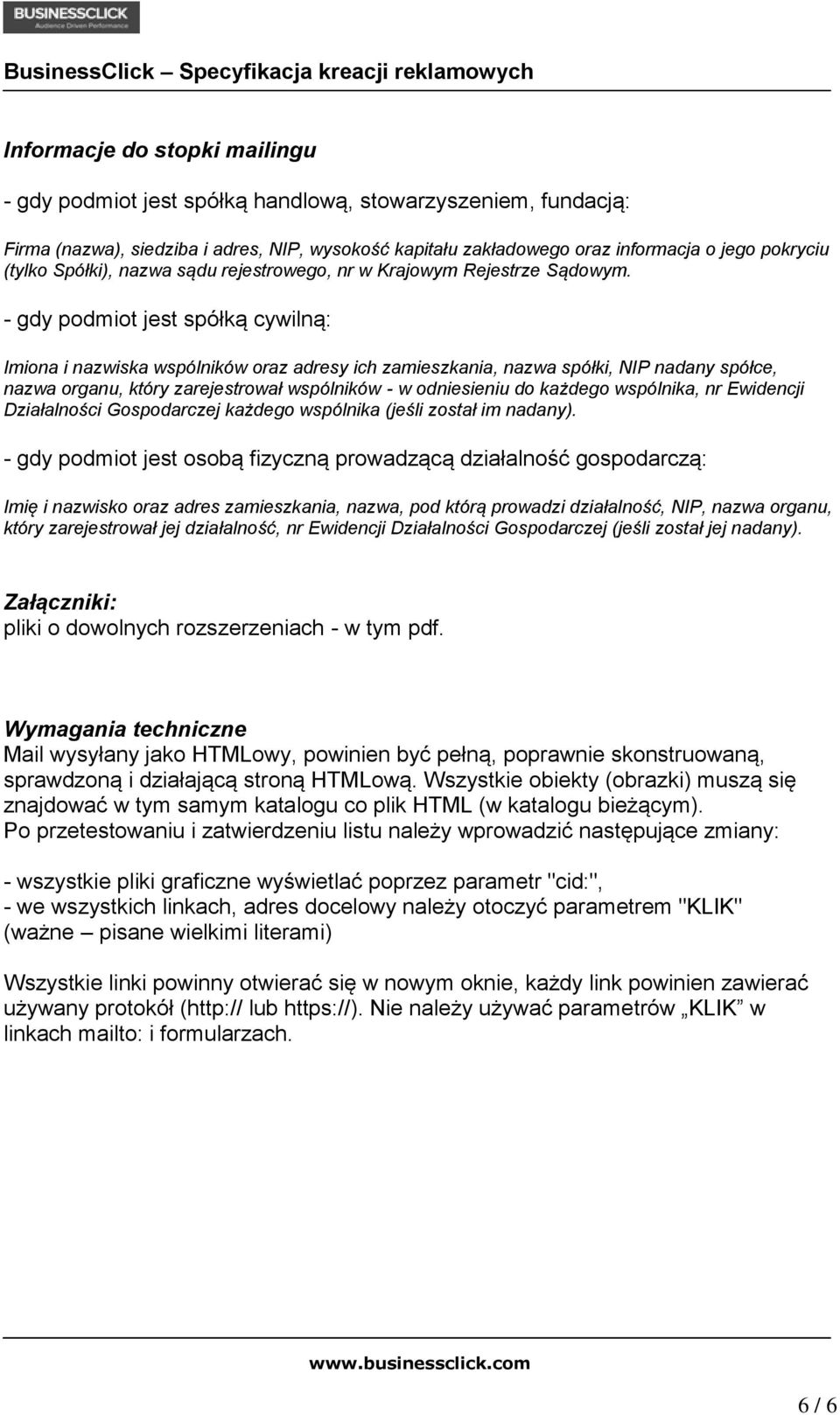 - gdy podmiot jest spółką cywilną: Imiona i nazwiska wspólników oraz adresy ich zamieszkania, nazwa spółki, NIP nadany spółce, nazwa organu, który zarejestrował wspólników - w odniesieniu do każdego