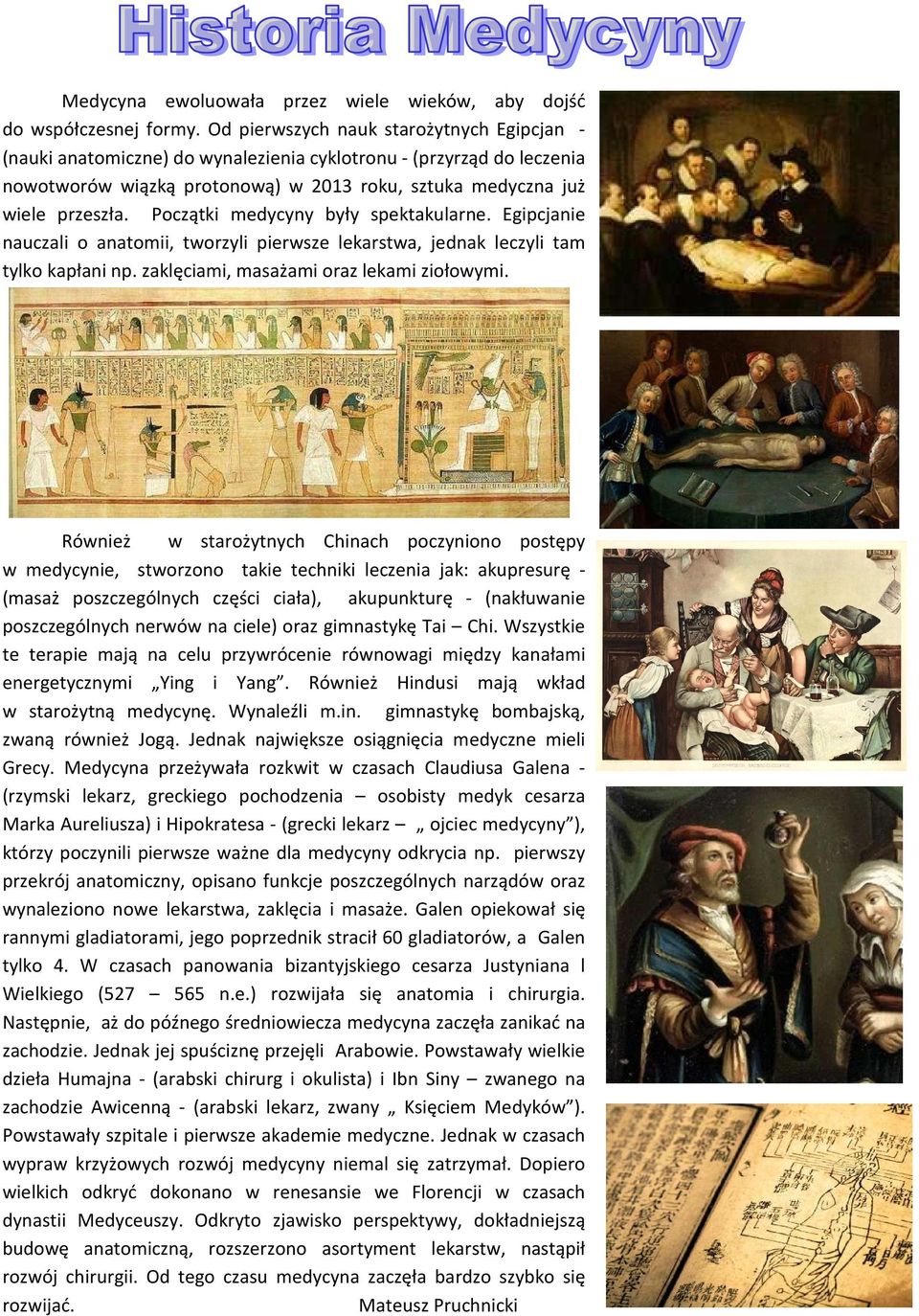 Początki medycyny były spektakularne. Egipcjanie nauczali o anatomii, tworzyli pierwsze lekarstwa, jednak leczyli tam tylko kapłani np. zaklęciami, masażami oraz lekami ziołowymi.