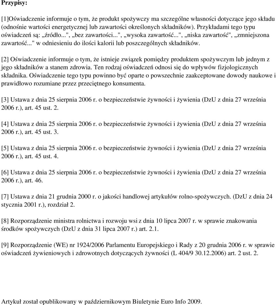 Przykładami tego typu oświadczeń są: źródło...", bez zawartości...", wysoka zawartość...", niska zawartość", zmniejszona zawartość..." w odniesieniu do ilości kalorii lub poszczególnych składników.