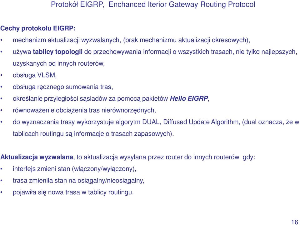 pakietów Hello EIGRP, równowaŝenie obciąŝenia tras nierównorzędnych, do wyznaczania trasy wykorzystuje algorytm DUAL, Diffused Update Algorithm, (dual oznacza, Ŝe w tablicach routingu są informacje o