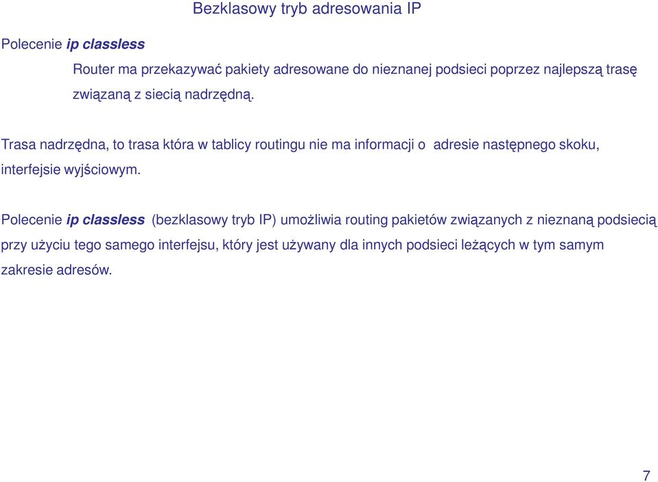 Trasa nadrzędna, to trasa która w tablicy routingu nie ma informacji o adresie następnego skoku, interfejsie wyjściowym.