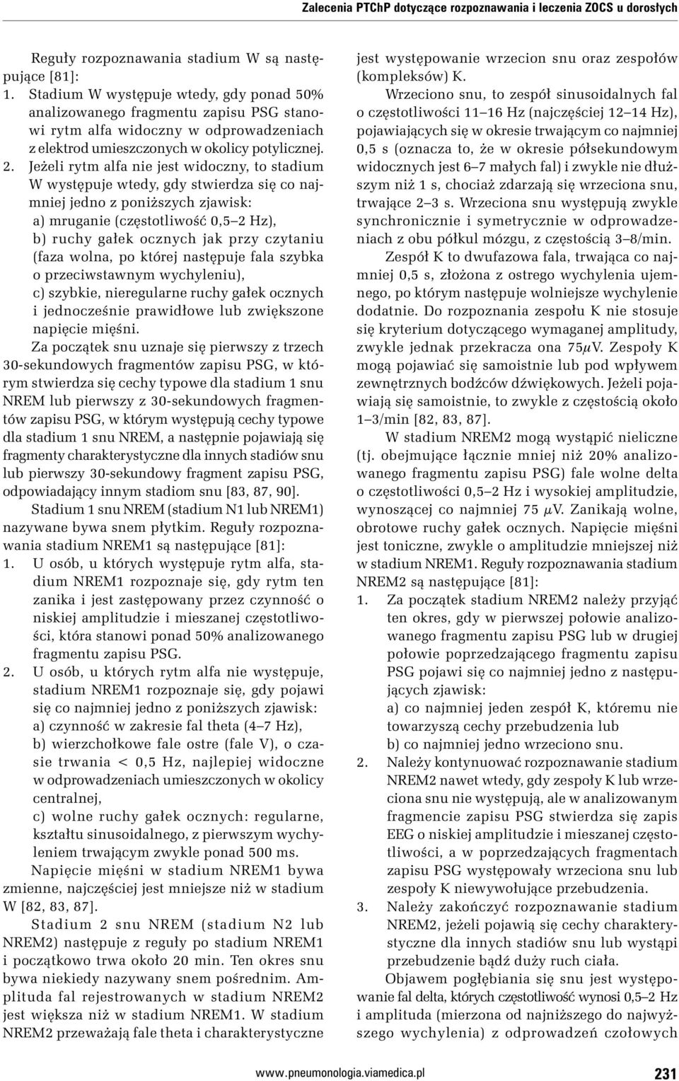 Jeżeli rytm alfa nie jest widoczny, to stadium W występuje wtedy, gdy stwierdza się co najmniej jedno z poniższych zjawisk: a) mruganie (częstotliwość 0,5 2 Hz), b) ruchy gałek ocznych jak przy