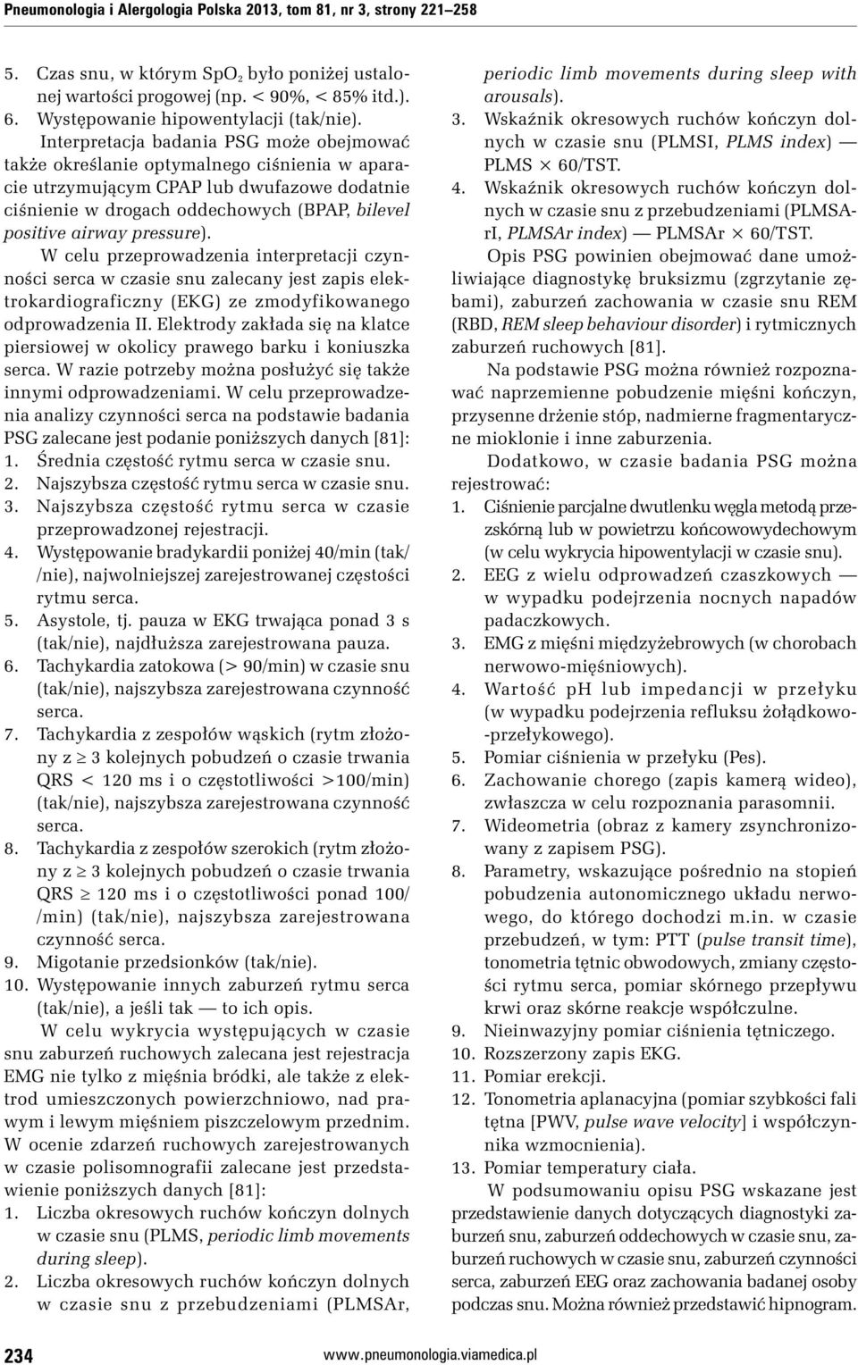 Interpretacja badania PSG może obejmować także określanie optymalnego ciśnienia w aparacie utrzymującym CPAP lub dwufazowe dodatnie ciśnienie w drogach oddechowych (BPAP, bilevel positive airway