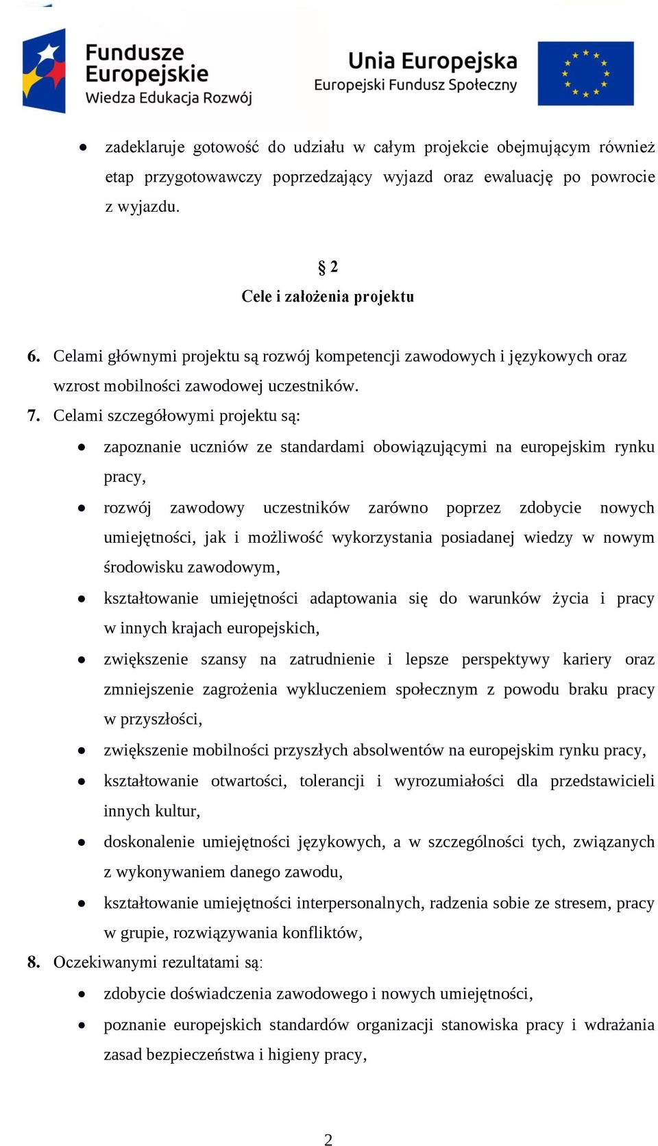 Celami szczegółowymi projektu są: zapoznanie uczniów ze standardami obowiązującymi na europejskim rynku pracy, rozwój zawodowy uczestników zarówno poprzez zdobycie nowych umiejętności, jak i