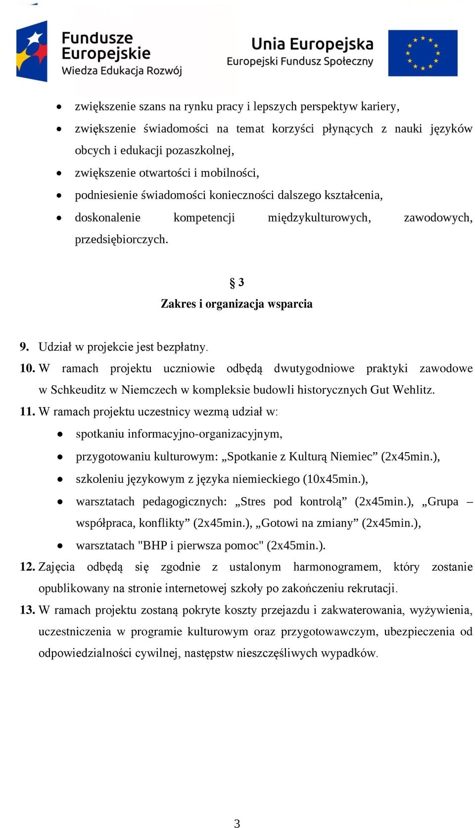 Udział w projekcie jest bezpłatny. 10. W ramach projektu uczniowie odbędą dwutygodniowe praktyki zawodowe w Schkeuditz w Niemczech w kompleksie budowli historycznych Gut Wehlitz. 11.