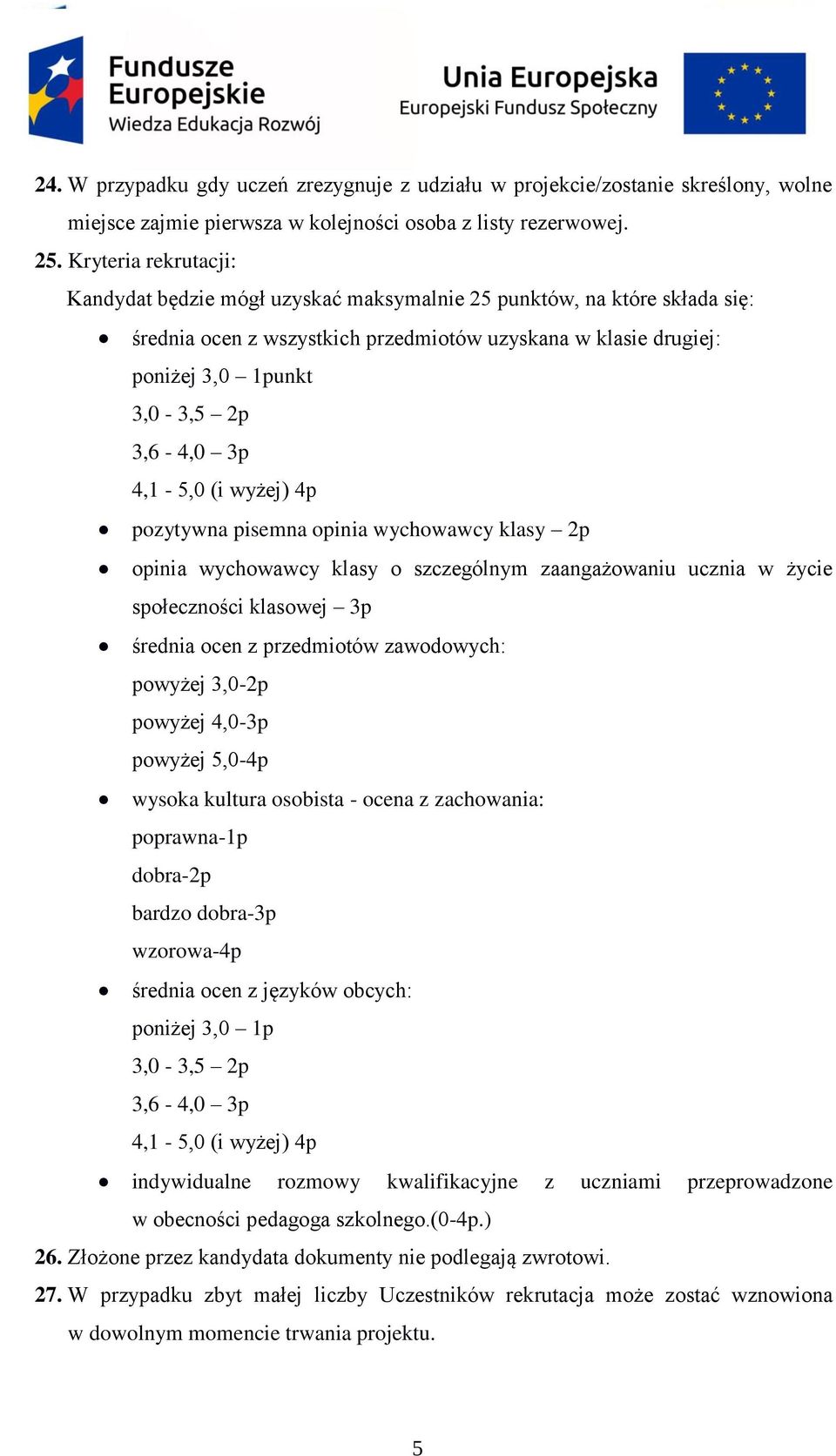 3p 4,1-5,0 (i wyżej) 4p pozytywna pisemna opinia wychowawcy klasy 2p opinia wychowawcy klasy o szczególnym zaangażowaniu ucznia w życie społeczności klasowej 3p średnia ocen z przedmiotów zawodowych: