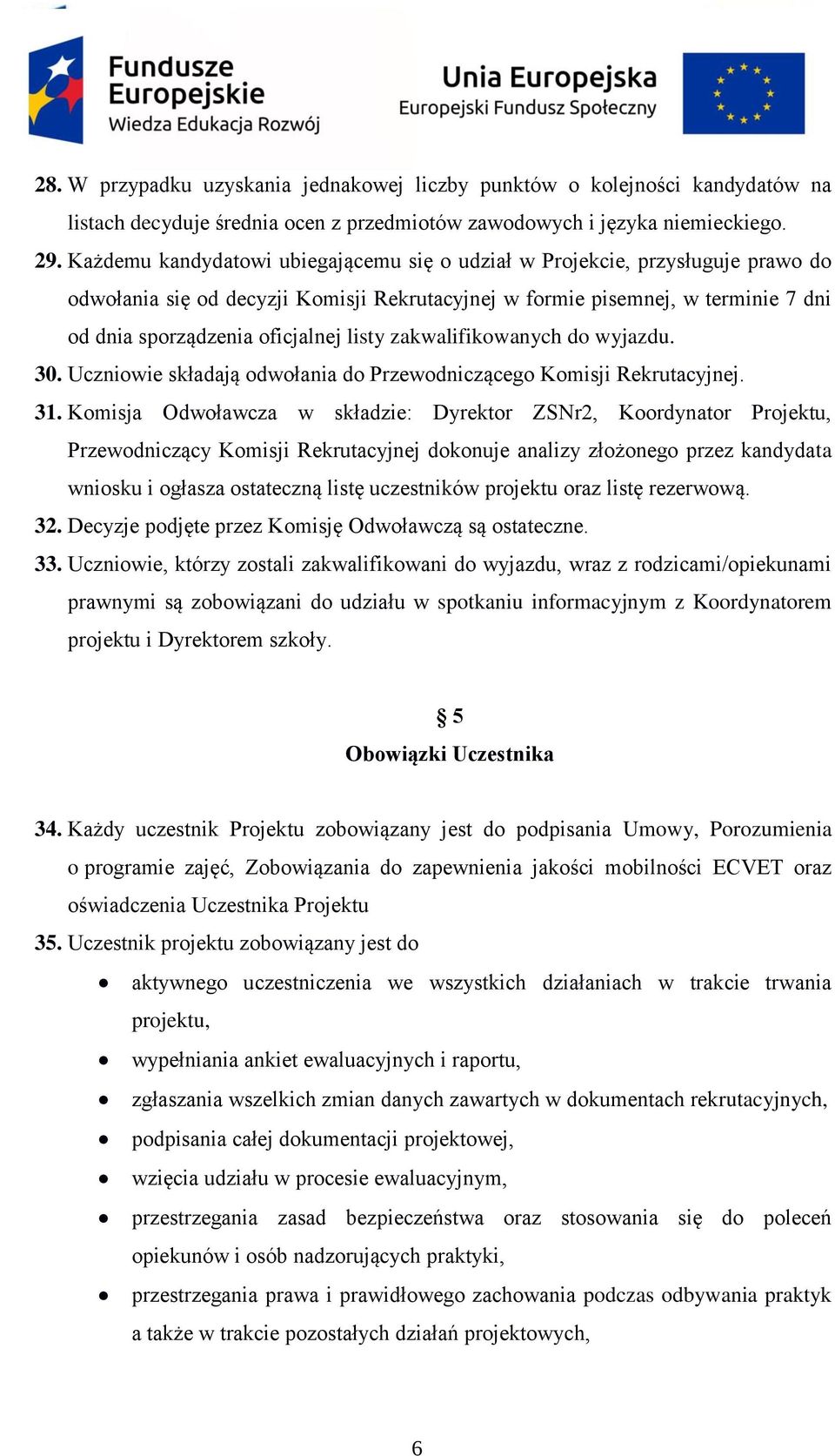 listy zakwalifikowanych do wyjazdu. 30. Uczniowie składają odwołania do Przewodniczącego Komisji Rekrutacyjnej. 31.