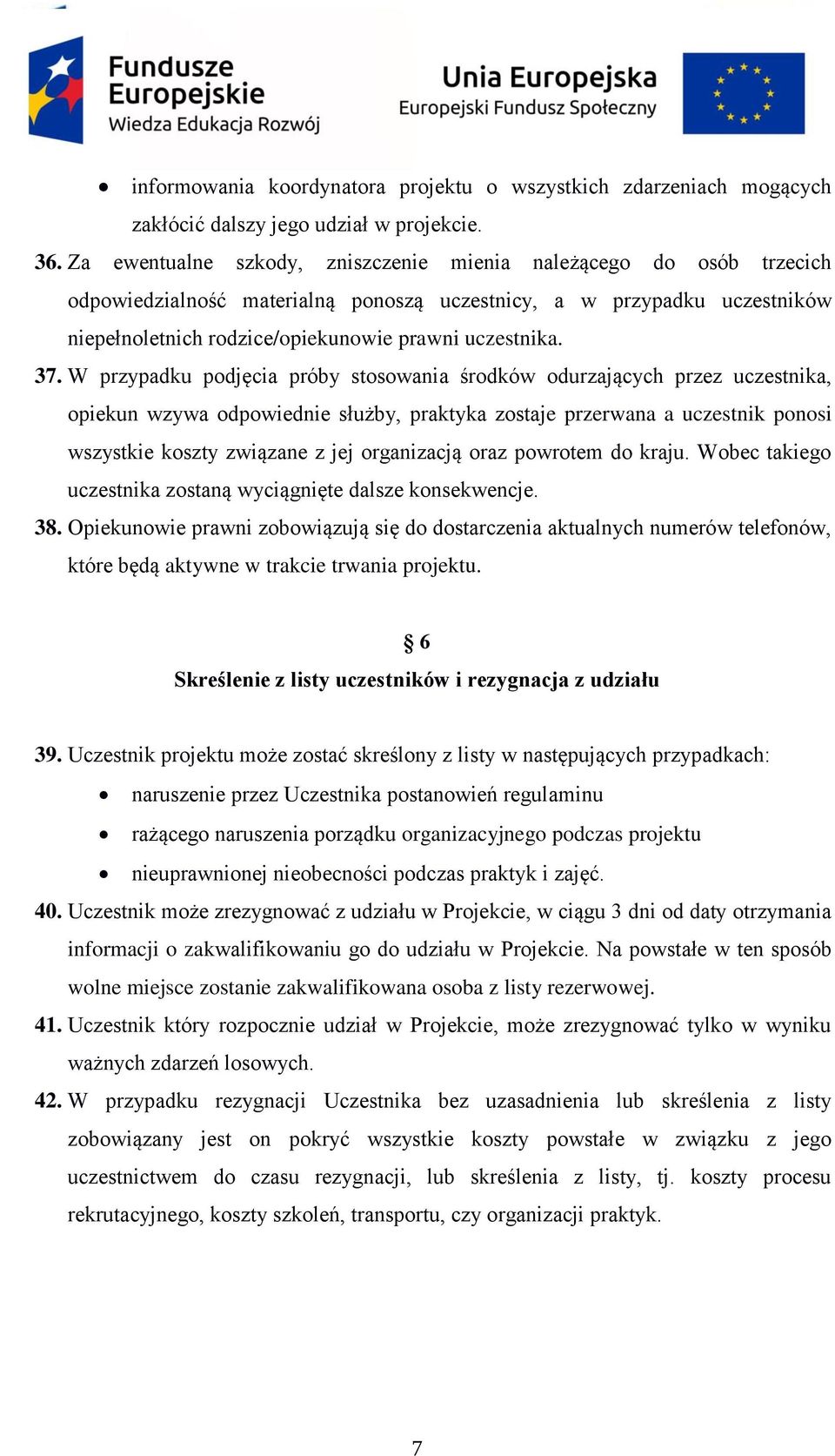 37. W przypadku podjęcia próby stosowania środków odurzających przez uczestnika, opiekun wzywa odpowiednie służby, praktyka zostaje przerwana a uczestnik ponosi wszystkie koszty związane z jej