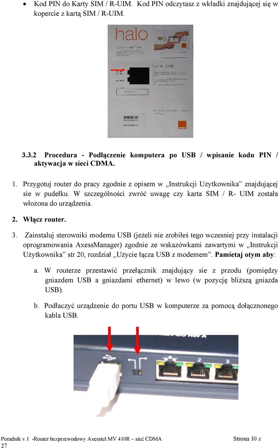 Zainstaluj sterowniki modemu USB (jeżeli nie zrobiłeś tego wczesniej przy instalacji oprogramowania AxessManager) zgodnie ze wskazówkami zawartymi w Instrukcji Użytkownika str 20, rozdział Użycie