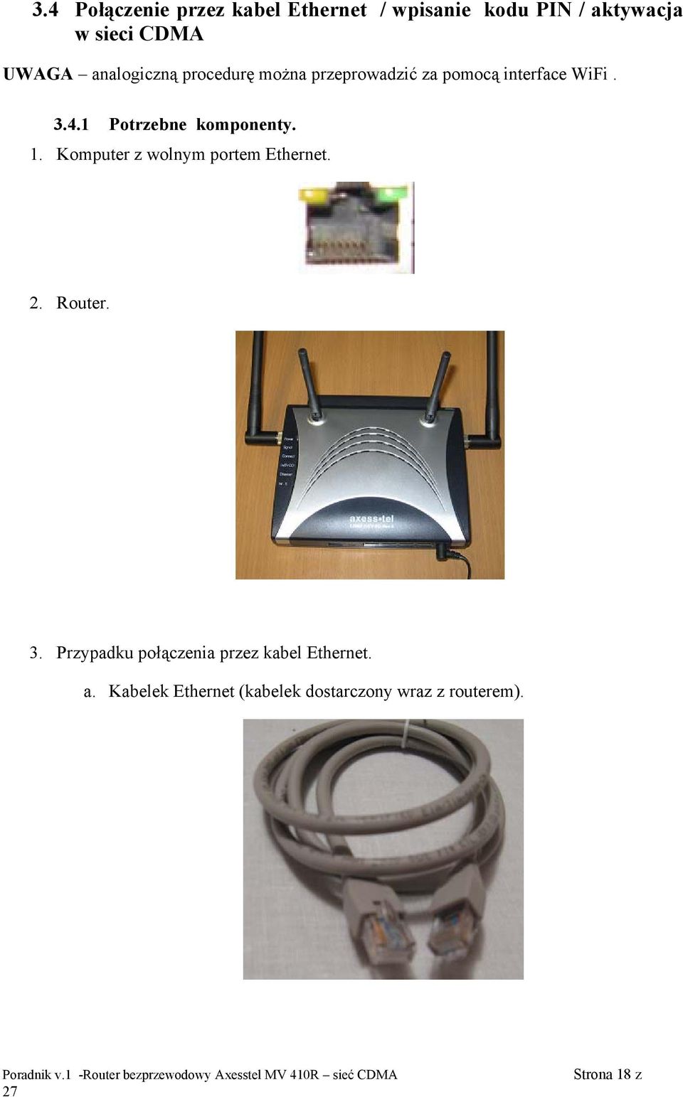 1 Potrzebne komponenty. 1. Komputer z wolnym portem Ethernet. 2. Router. 3.