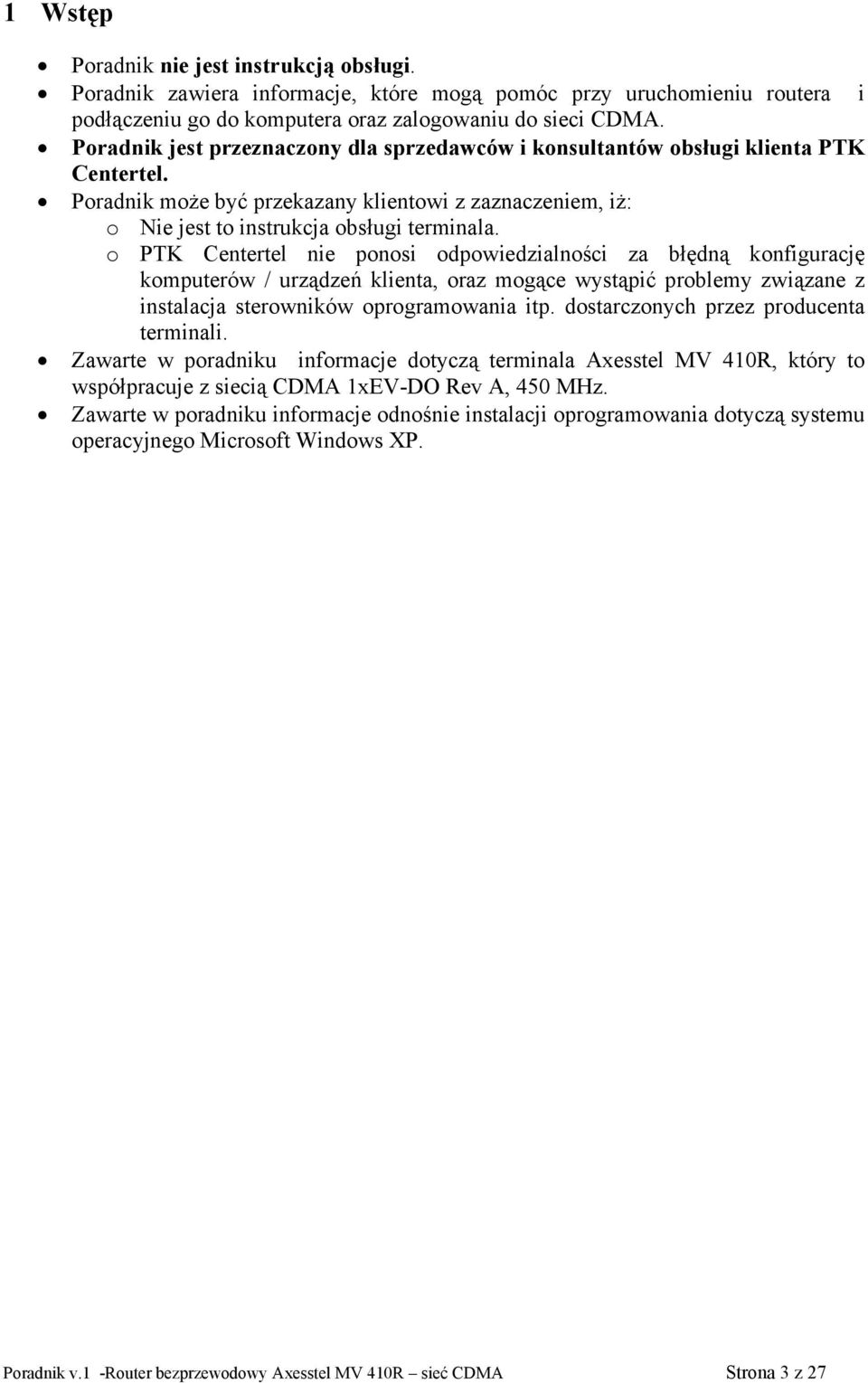 o PTK Centertel nie ponosi odpowiedzialności za błędną konfigurację komputerów / urządzeń klienta, oraz mogące wystąpić problemy związane z instalacja sterowników oprogramowania itp.