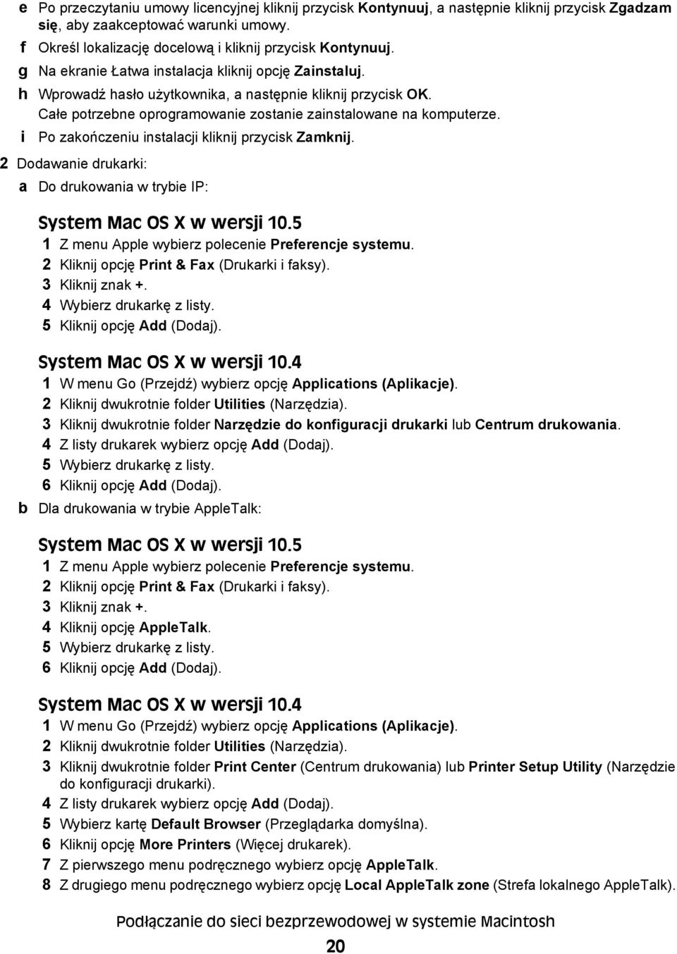 i Po zakończeniu instalacji kliknij przycisk Zamknij. 2 Dodawanie drukarki: a Do drukowania w trybie IP: System Mac OS X w wersji 10.5 1 Z menu Apple wybierz polecenie Preferencje systemu.