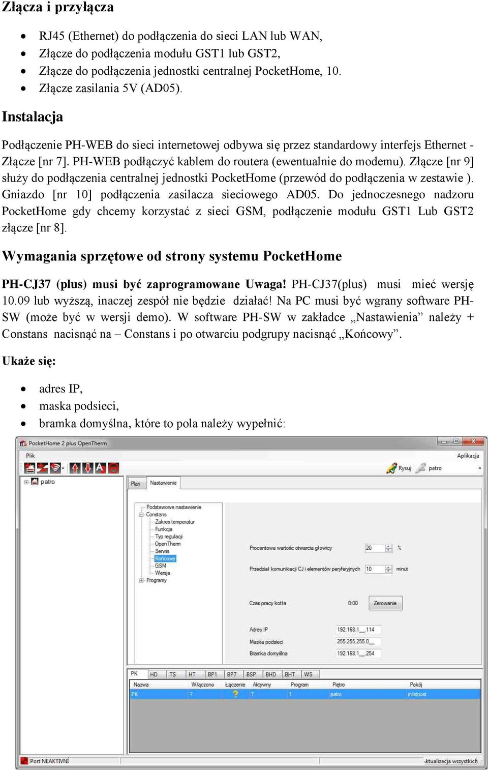 PH-WEB podłączyć kablem do routera (ewentualnie do modemu). Złącze [nr 9] służy do podłączenia centralnej jednostki PocketHome (przewód do podłączenia w zestawie ).