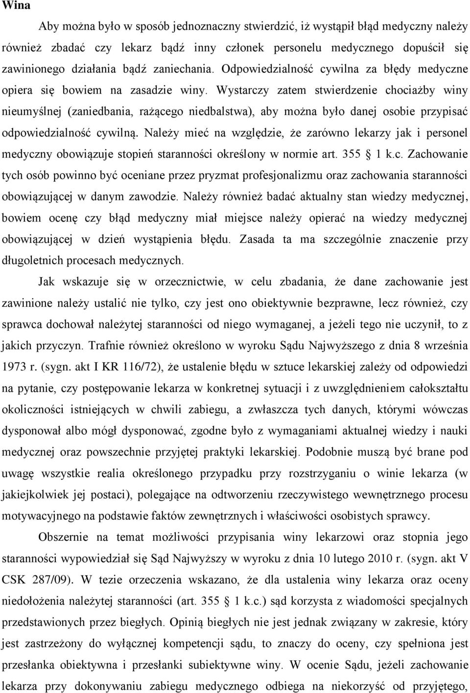 Wystarczy zatem stwierdzenie chociażby winy nieumyślnej (zaniedbania, rażącego niedbalstwa), aby można było danej osobie przypisać odpowiedzialność cywilną.