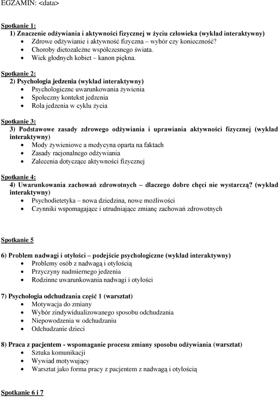 Spotkanie 2: 2) Psychologia jedzenia (wykład interaktywny) Psychologiczne uwarunkowania żywienia Społeczny kontekst jedzenia Rola jedzenia w cyklu życia Spotkanie 3: 3) Podstawowe zasady zdrowego