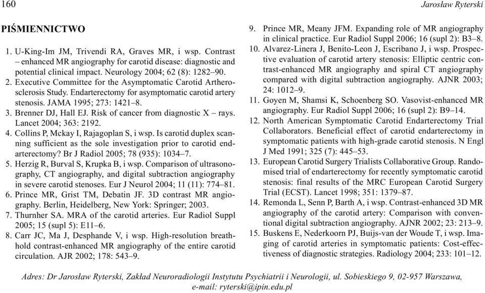 Brenner DJ, Hall EJ. Risk of cancer from diagnostic X rays. Lancet 2004; 363: 2192. 4. Collins P, Mckay I, Rajagoplan S, i wsp.