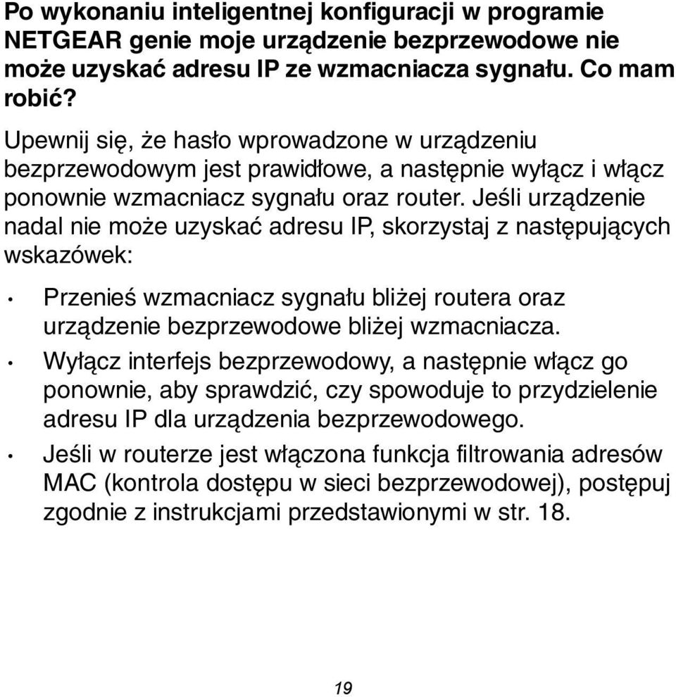 Jeśli urządzenie nadal nie może uzyskać adresu IP, skorzystaj z następujących wskazówek: Przenieś wzmacniacz sygnału bliżej routera oraz urządzenie bezprzewodowe bliżej wzmacniacza.