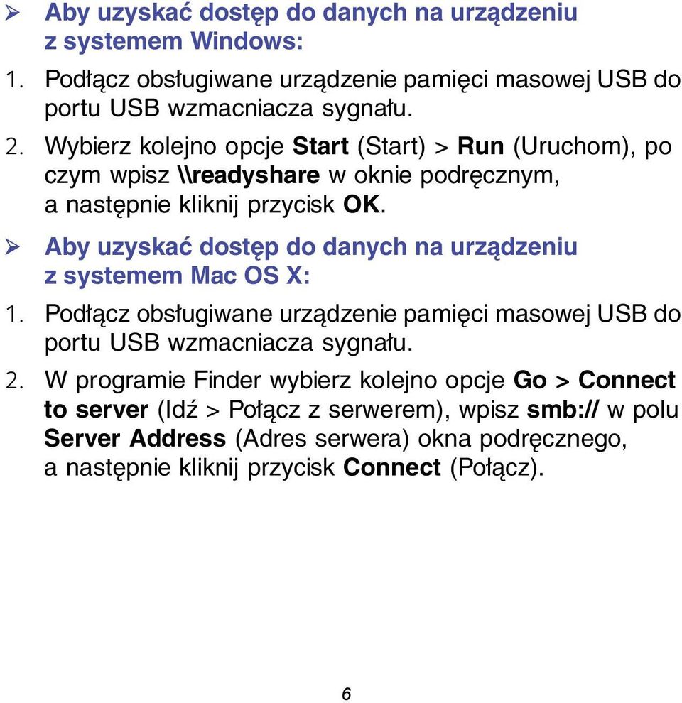 Aby uzyskać dostęp do danych na urządzeniu z systemem Mac OS X: 1. Podłącz obsługiwane urządzenie pamięci masowej USB do portu USB wzmacniacza sygnału. 2.