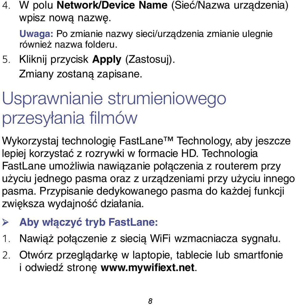 Technologia FastLane umożliwia nawiązanie połączenia z routerem przy użyciu jednego pasma oraz z urządzeniami przy użyciu innego pasma.