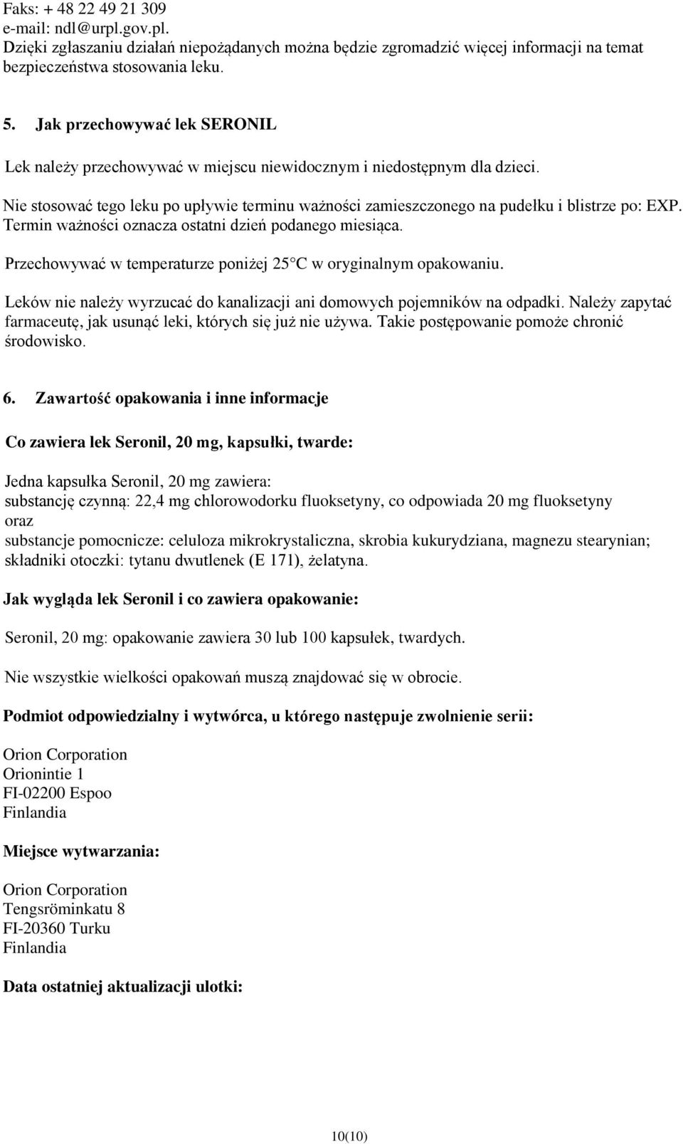 Termin ważności oznacza ostatni dzień podanego miesiąca. Przechowywać w temperaturze poniżej 25 C w oryginalnym opakowaniu. Leków nie należy wyrzucać do kanalizacji ani domowych pojemników na odpadki.