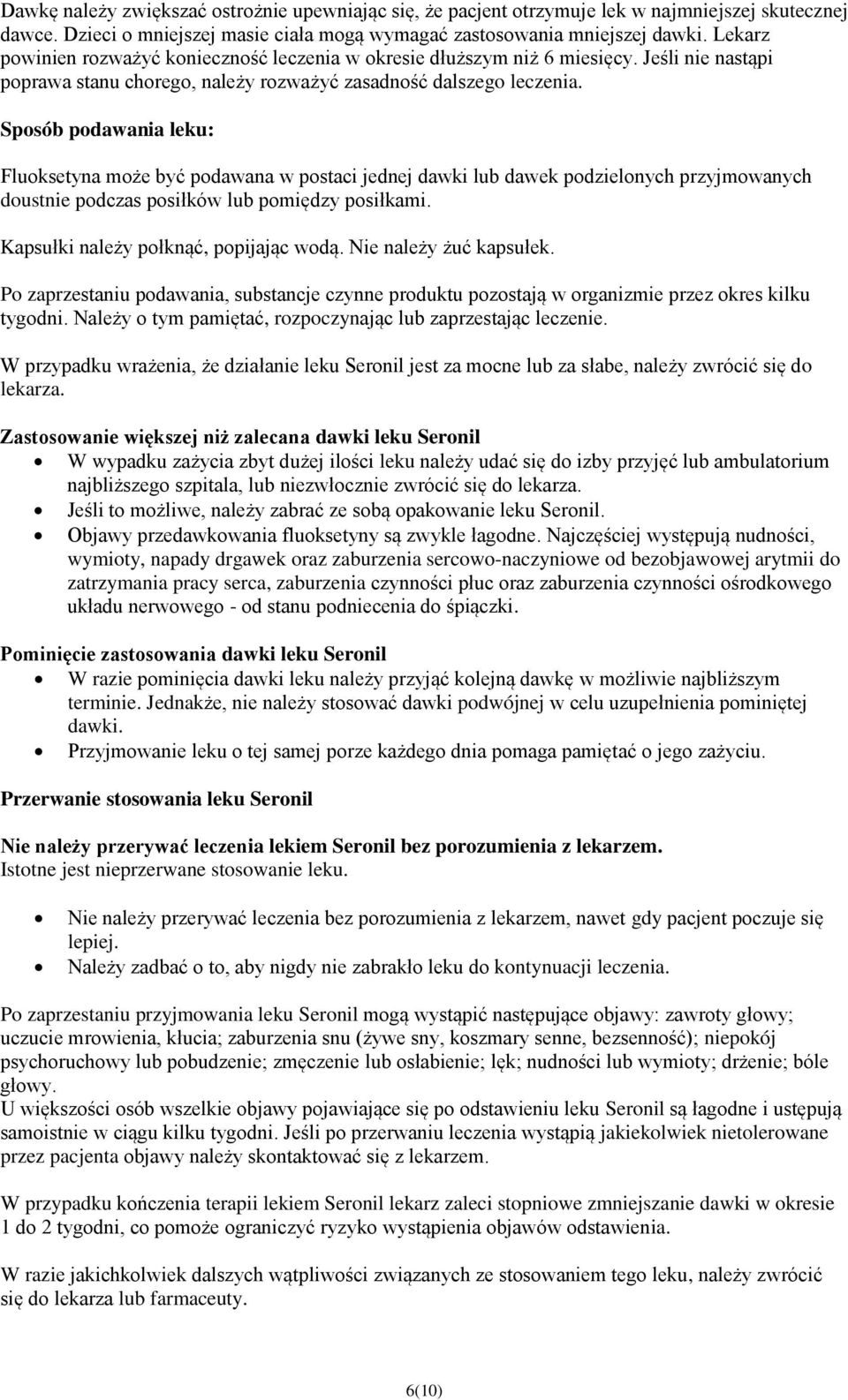 Sposób podawania leku: Fluoksetyna może być podawana w postaci jednej dawki lub dawek podzielonych przyjmowanych doustnie podczas posiłków lub pomiędzy posiłkami.