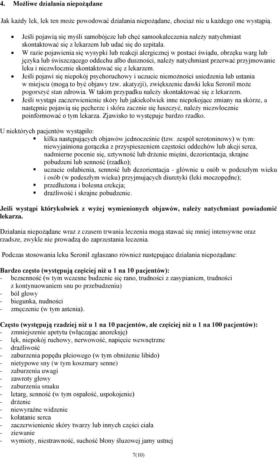 W razie pojawienia się wysypki lub reakcji alergicznej w postaci świądu, obrzęku warg lub języka lub świszczącego oddechu albo duszności, należy natychmiast przerwać przyjmowanie leku i niezwłocznie