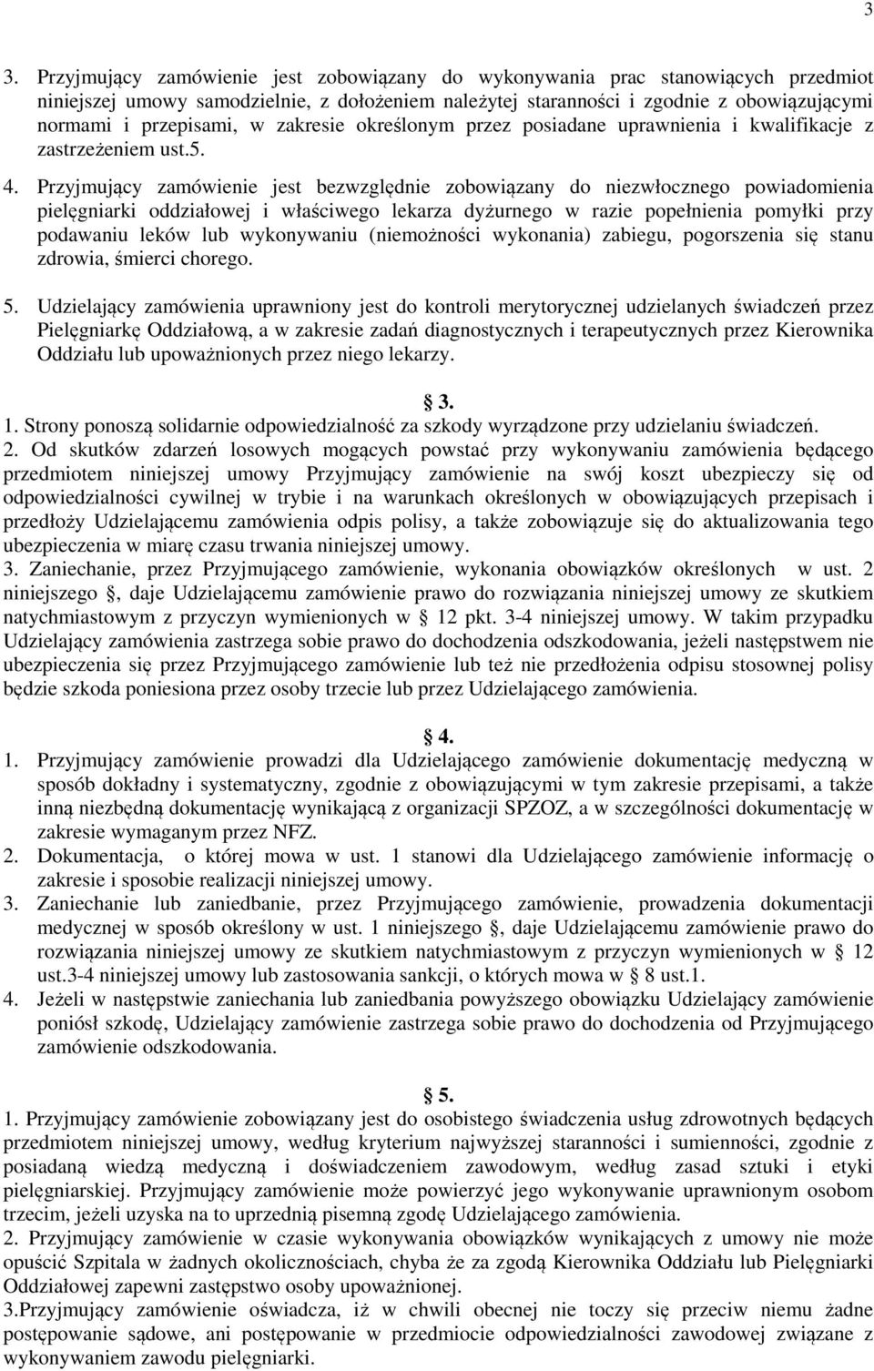 Przyjmujący zamówienie jest bezwzględnie zobowiązany do niezwłocznego powiadomienia pielęgniarki oddziałowej i właściwego lekarza dyżurnego w razie popełnienia pomyłki przy podawaniu leków lub