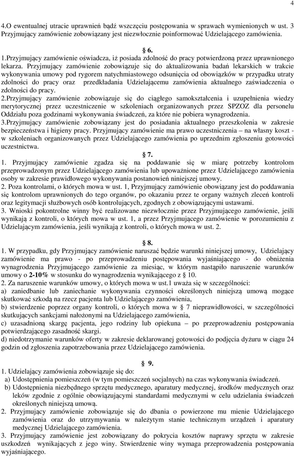Przyjmujący zamówienie zobowiązuje się do aktualizowania badań lekarskich w trakcie wykonywania umowy pod rygorem natychmiastowego odsunięcia od obowiązków w przypadku utraty zdolności do pracy oraz