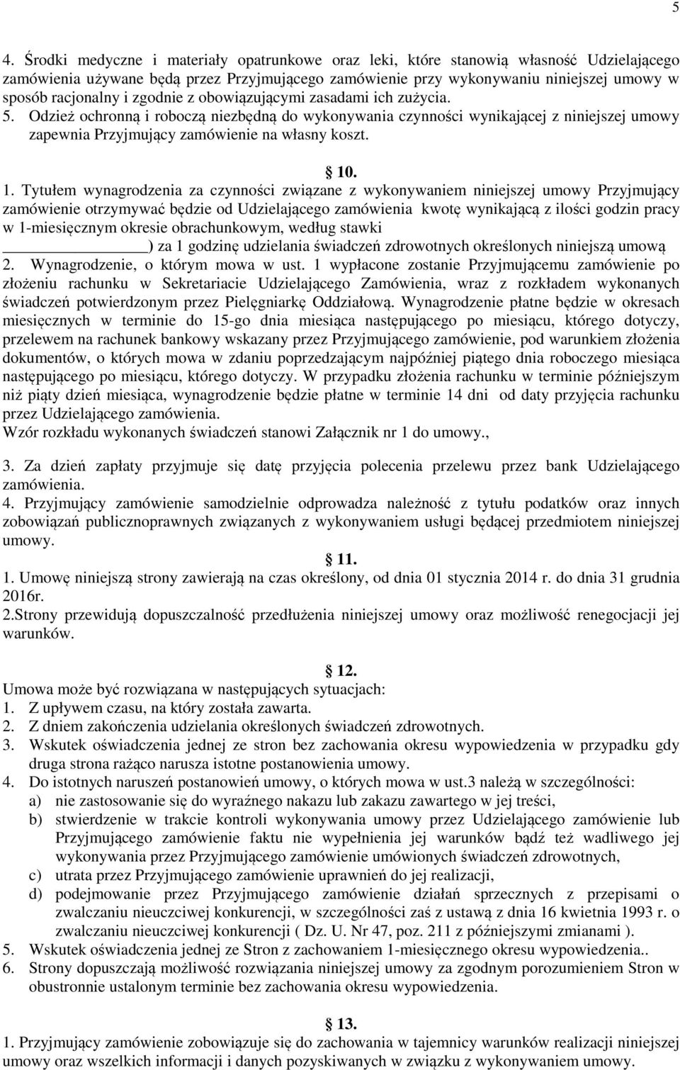 Odzież ochronną i roboczą niezbędną do wykonywania czynności wynikającej z niniejszej umowy zapewnia Przyjmujący zamówienie na własny koszt. 10